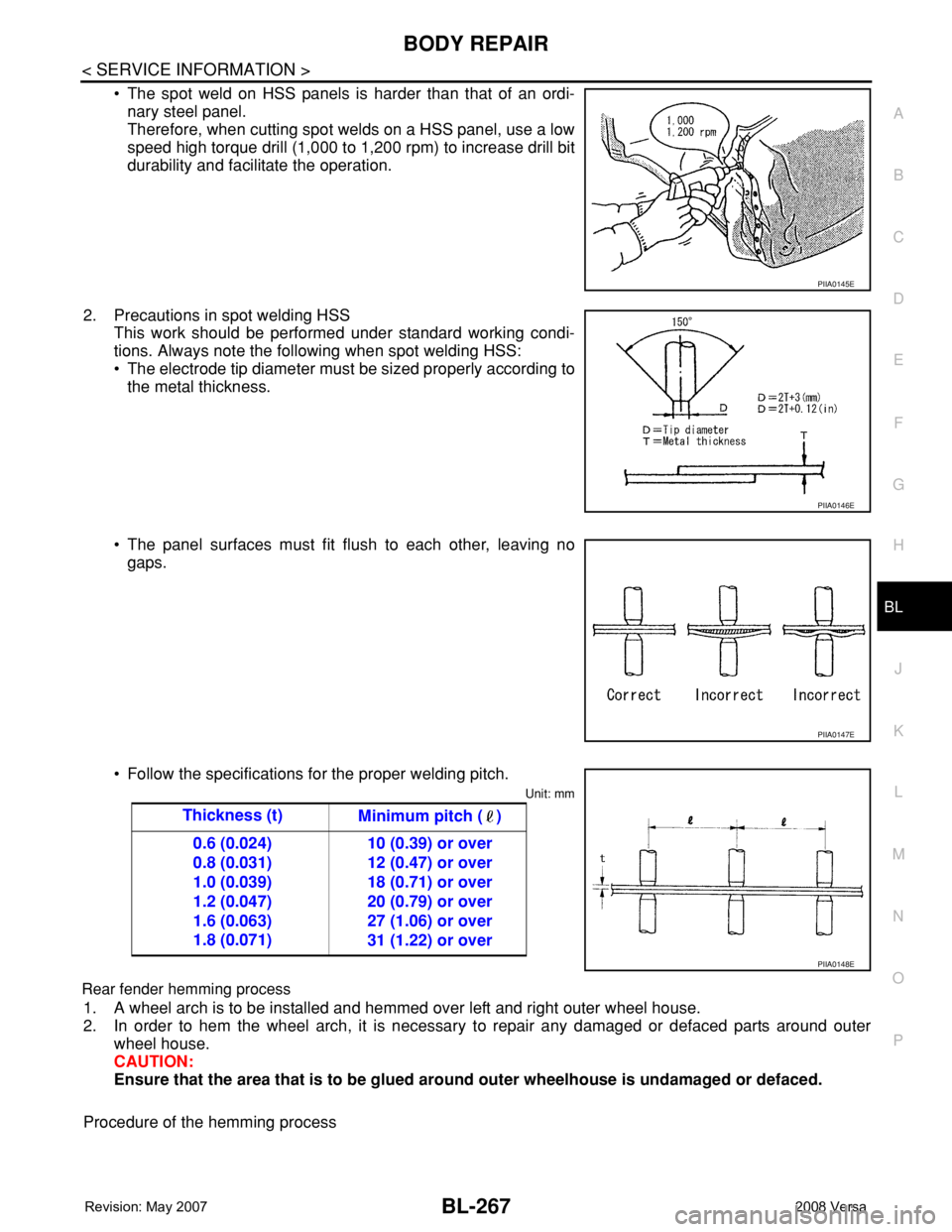 NISSAN LATIO 2008 Service Repair Manual BODY REPAIR
BL-267
< SERVICE INFORMATION >
C
D
E
F
G
H
J
K
L
MA
B
BL
N
O
P
• The spot weld on HSS panels is harder than that of an ordi-
nary steel panel.
Therefore, when cutting spot welds on a HSS NISSAN LATIO 2008 Service Repair Manual BODY REPAIR
BL-267
< SERVICE INFORMATION >
C
D
E
F
G
H
J
K
L
MA
B
BL
N
O
P
• The spot weld on HSS panels is harder than that of an ordi-
nary steel panel.
Therefore, when cutting spot welds on a HSS