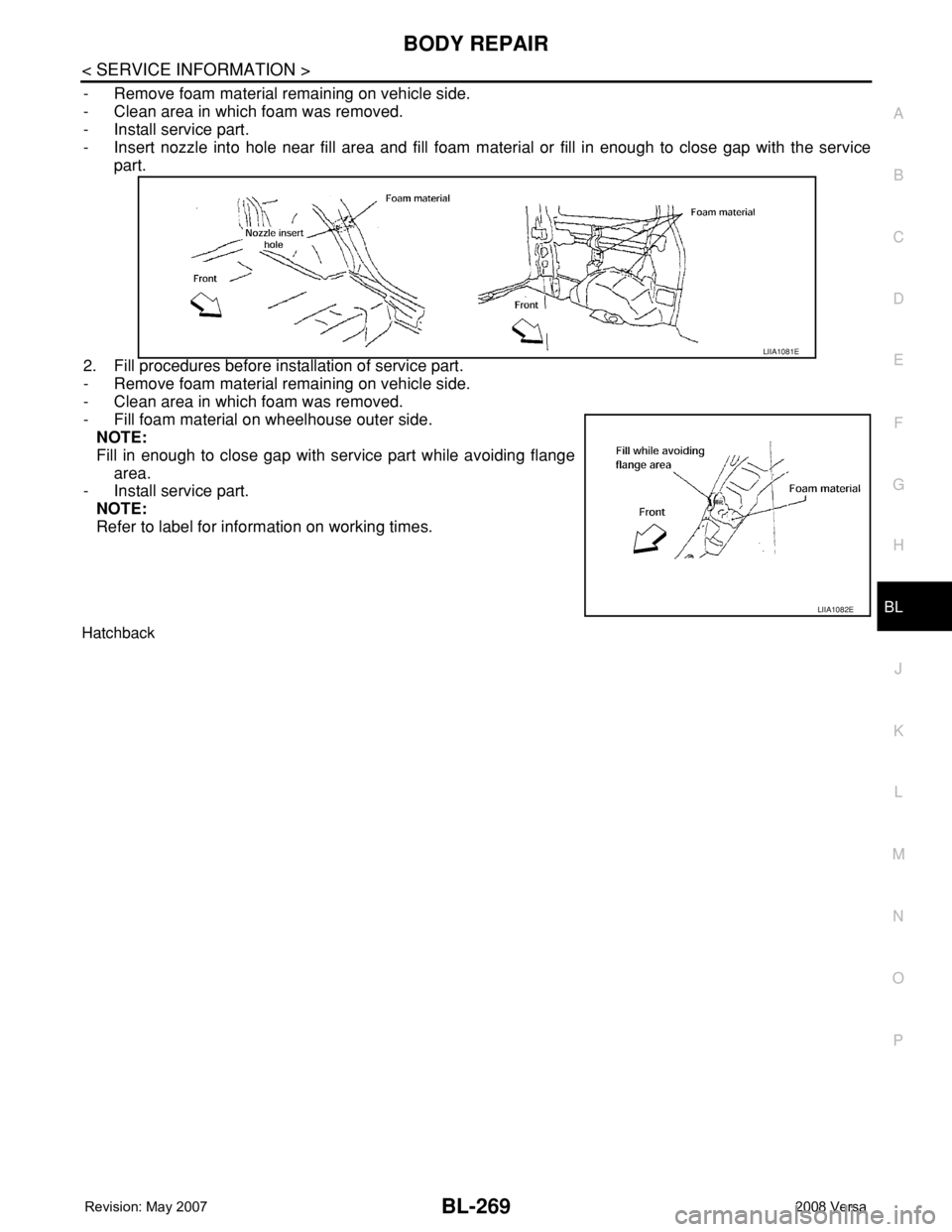NISSAN LATIO 2008  Service Repair Manual BODY REPAIR
BL-269
< SERVICE INFORMATION >
C
D
E
F
G
H
J
K
L
MA
B
BL
N
O
P
- Remove foam material remaining on vehicle side.
- Clean area in which foam was removed.
- Install service part.
- Insert no