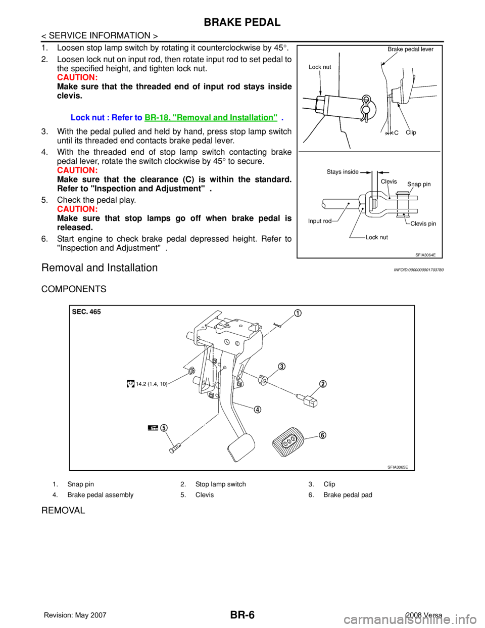 NISSAN LATIO 2008 Service Repair Manual BR-6
< SERVICE INFORMATION >
BRAKE PEDAL
1. Loosen stop lamp switch by rotating it counterclockwise by 45°.
2. Loosen lock nut on input rod, then rotate input rod to set pedal to
the specified height NISSAN LATIO 2008 Service Repair Manual BR-6
< SERVICE INFORMATION >
BRAKE PEDAL
1. Loosen stop lamp switch by rotating it counterclockwise by 45°.
2. Loosen lock nut on input rod, then rotate input rod to set pedal to
the specified height