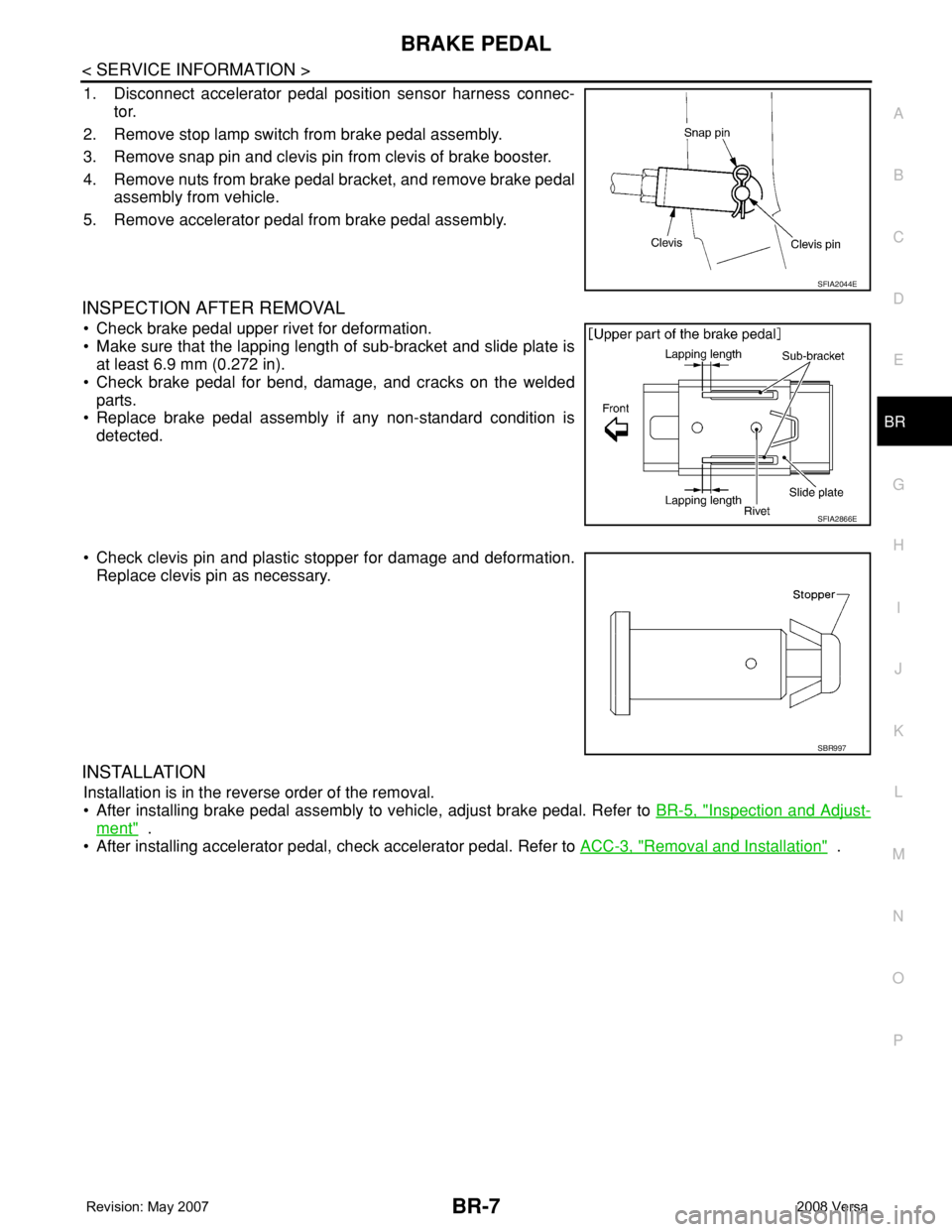 NISSAN LATIO 2008 Service Repair Manual BRAKE PEDAL
BR-7
< SERVICE INFORMATION >
C
D
E
G
H
I
J
K
L
MA
B
BR
N
O
P
1. Disconnect accelerator pedal position sensor harness connec-
tor.
2. Remove stop lamp switch from brake pedal assembly.
3. R NISSAN LATIO 2008 Service Repair Manual BRAKE PEDAL
BR-7
< SERVICE INFORMATION >
C
D
E
G
H
I
J
K
L
MA
B
BR
N
O
P
1. Disconnect accelerator pedal position sensor harness connec-
tor.
2. Remove stop lamp switch from brake pedal assembly.
3. R
