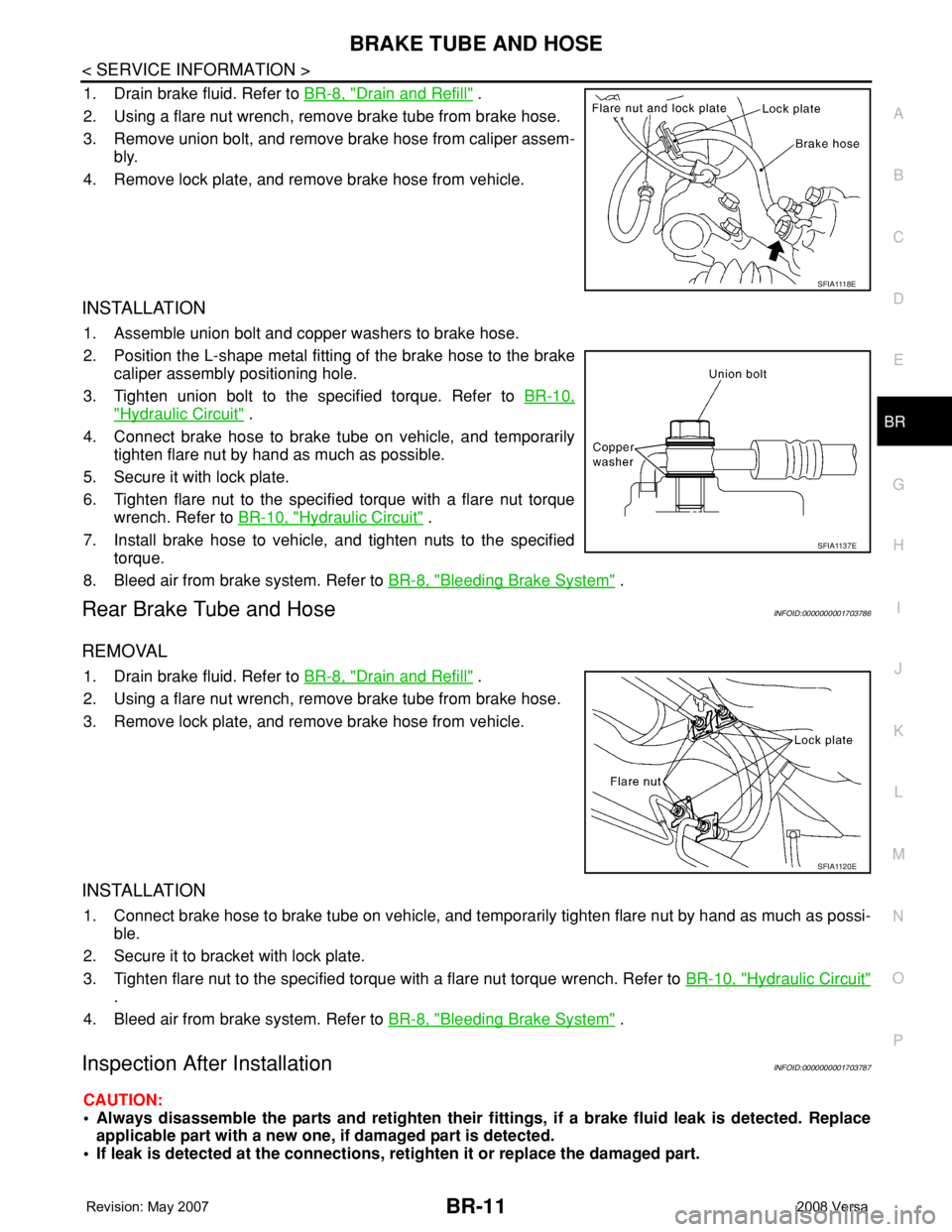 NISSAN LATIO 2008 Service Repair Manual BRAKE TUBE AND HOSE
BR-11
< SERVICE INFORMATION >
C
D
E
G
H
I
J
K
L
MA
B
BR
N
O
P
1. Drain brake fluid. Refer to BR-8, "Drain and Refill" .
2. Using a flare nut wrench, remove brake tube from NISSAN LATIO 2008 Service Repair Manual BRAKE TUBE AND HOSE
BR-11
< SERVICE INFORMATION >
C
D
E
G
H
I
J
K
L
MA
B
BR
N
O
P
1. Drain brake fluid. Refer to BR-8, "Drain and Refill" .
2. Using a flare nut wrench, remove brake tube from