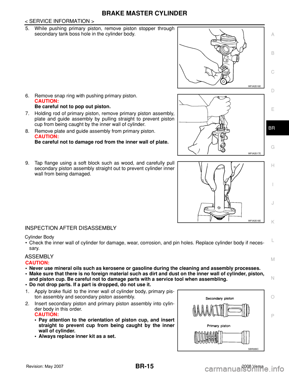 NISSAN LATIO 2008 Service Repair Manual BRAKE MASTER CYLINDER
BR-15
< SERVICE INFORMATION >
C
D
E
G
H
I
J
K
L
MA
B
BR
N
O
P
5. While pushing primary piston, remove piston stopper through
secondary tank boss hole in the cylinder body.
6. Rem NISSAN LATIO 2008 Service Repair Manual BRAKE MASTER CYLINDER
BR-15
< SERVICE INFORMATION >
C
D
E
G
H
I
J
K
L
MA
B
BR
N
O
P
5. While pushing primary piston, remove piston stopper through
secondary tank boss hole in the cylinder body.
6. Rem