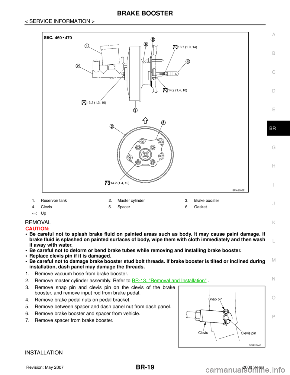 NISSAN LATIO 2008 Service Repair Manual BRAKE BOOSTER
BR-19
< SERVICE INFORMATION >
C
D
E
G
H
I
J
K
L
MA
B
BR
N
O
P
REMOVAL
CAUTION:
• Be careful not to splash brake fluid on painted areas such as body. It may cause paint damage. If
brake NISSAN LATIO 2008 Service Repair Manual BRAKE BOOSTER
BR-19
< SERVICE INFORMATION >
C
D
E
G
H
I
J
K
L
MA
B
BR
N
O
P
REMOVAL
CAUTION:
• Be careful not to splash brake fluid on painted areas such as body. It may cause paint damage. If
brake