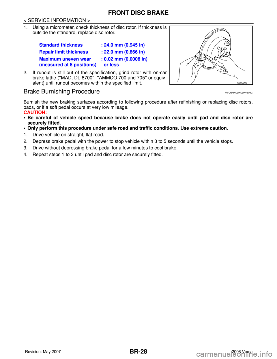 NISSAN LATIO 2008 Service Repair Manual BR-28
< SERVICE INFORMATION >
FRONT DISC BRAKE
1. Using a micrometer, check thickness of disc rotor. If thickness is
outside the standard, replace disc rotor.
2. If runout is still out of the specific NISSAN LATIO 2008 Service Repair Manual BR-28
< SERVICE INFORMATION >
FRONT DISC BRAKE
1. Using a micrometer, check thickness of disc rotor. If thickness is
outside the standard, replace disc rotor.
2. If runout is still out of the specific