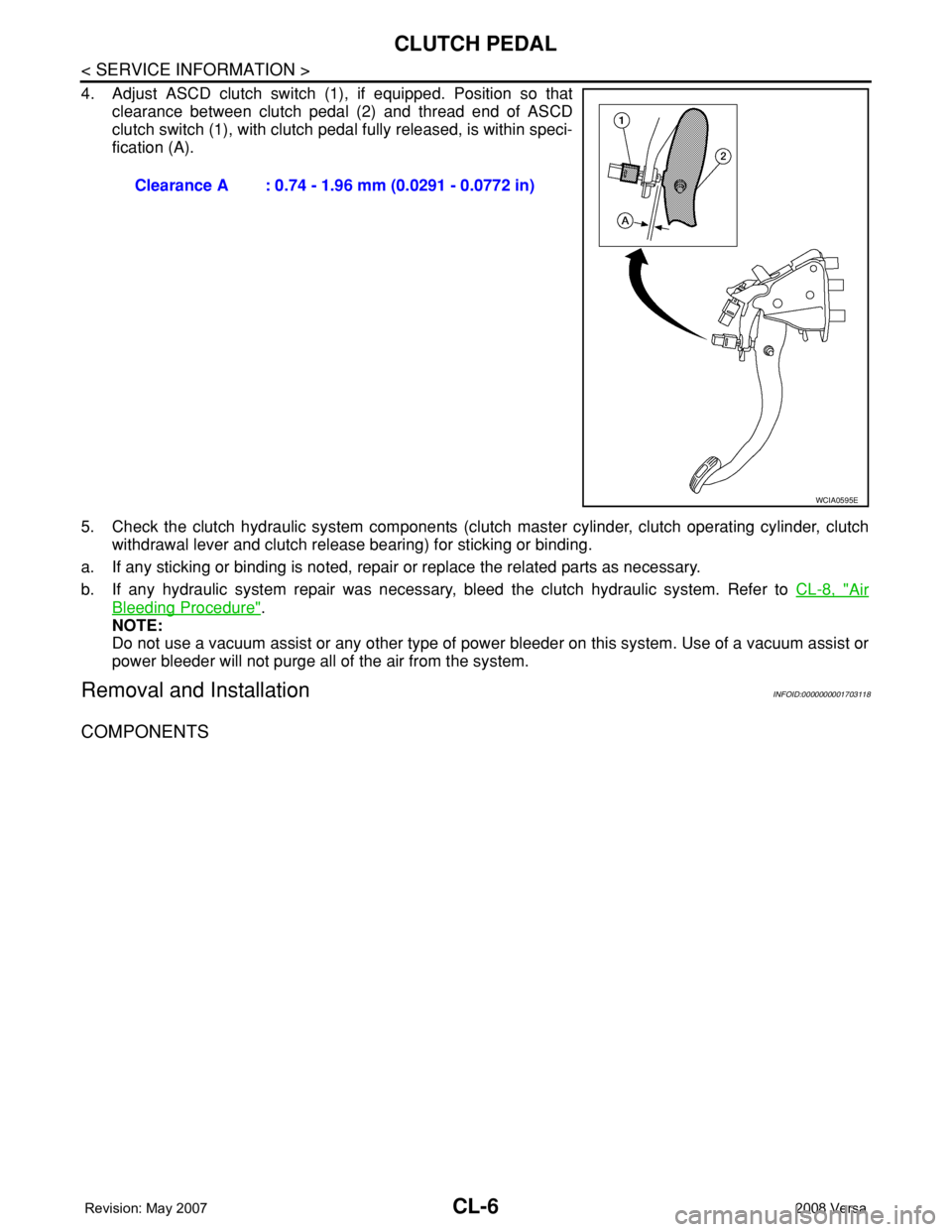 NISSAN LATIO 2008  Service Repair Manual CL-6
< SERVICE INFORMATION >
CLUTCH PEDAL
4. Adjust ASCD clutch switch (1), if equipped. Position so that
clearance between clutch pedal (2) and thread end of ASCD
clutch switch (1), with clutch pedal