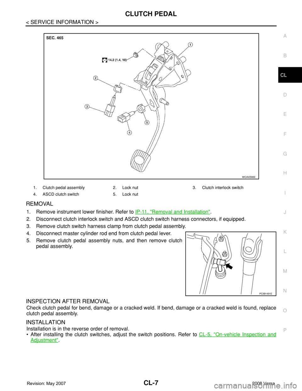 NISSAN LATIO 2008  Service Repair Manual CLUTCH PEDAL
CL-7
< SERVICE INFORMATION >
D
E
F
G
H
I
J
K
L
MA
B
CL
N
O
P
REMOVAL
1. Remove instrument lower finisher. Refer to IP-11, "Removal and Installation".
2. Disconnect clutch interloc