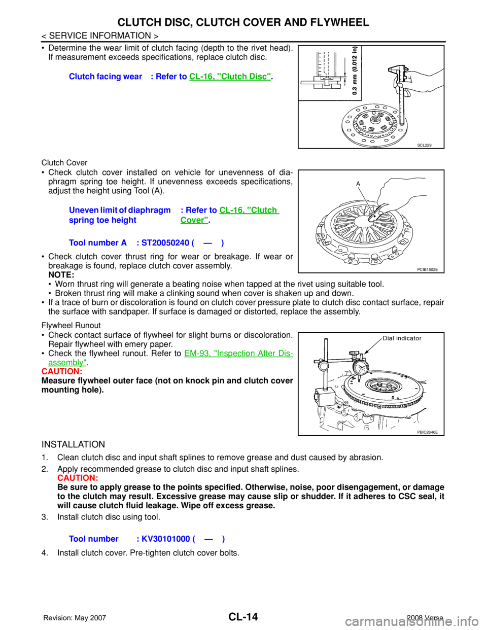 NISSAN LATIO 2008 Service Repair Manual CL-14
< SERVICE INFORMATION >
CLUTCH DISC, CLUTCH COVER AND FLYWHEEL
• Determine the wear limit of clutch facing (depth to the rivet head).
If measurement exceeds specifications, replace clutch disc NISSAN LATIO 2008 Service Repair Manual CL-14
< SERVICE INFORMATION >
CLUTCH DISC, CLUTCH COVER AND FLYWHEEL
• Determine the wear limit of clutch facing (depth to the rivet head).
If measurement exceeds specifications, replace clutch disc