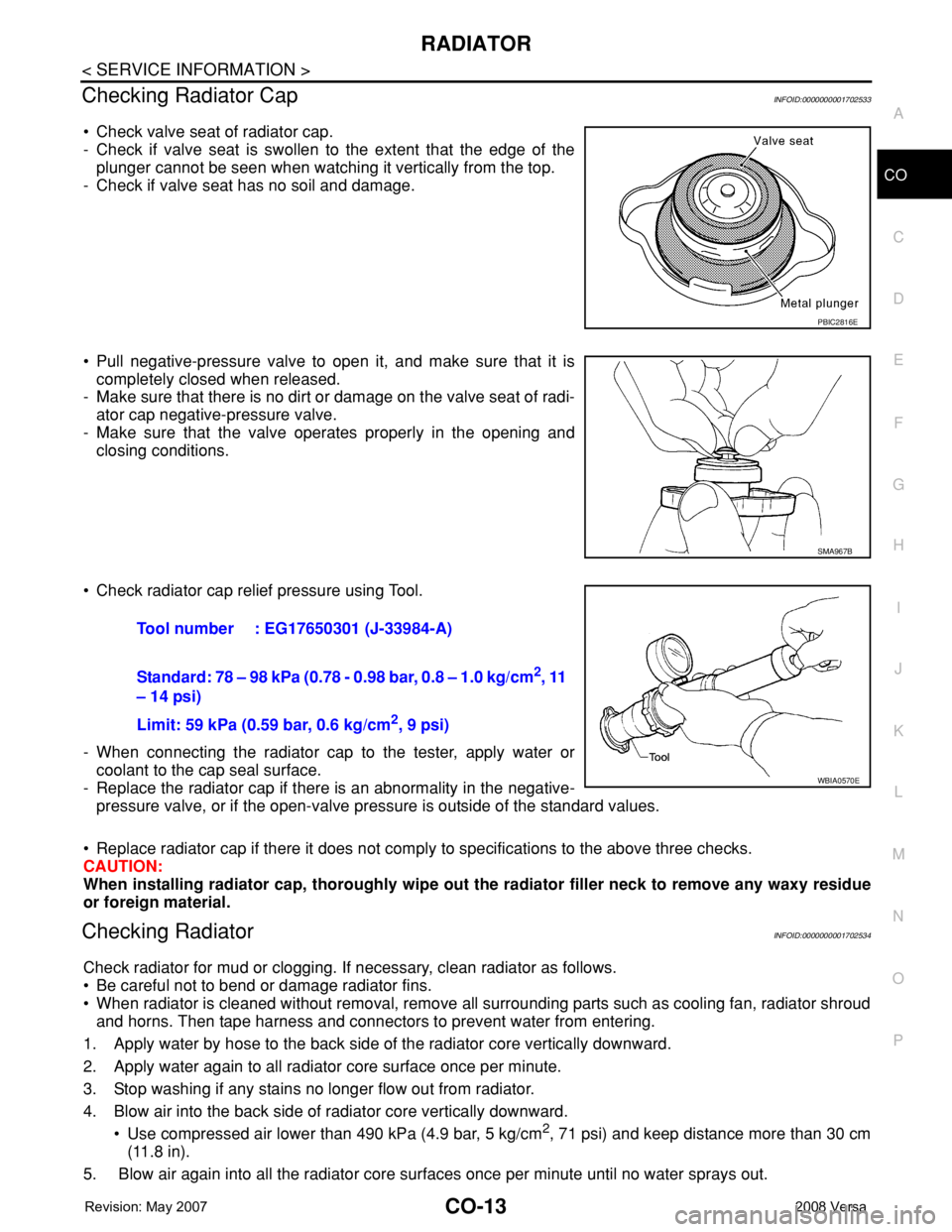 NISSAN LATIO 2008 Service Repair Manual RADIATOR
CO-13
< SERVICE INFORMATION >
C
D
E
F
G
H
I
J
K
L
MA
CO
N
P O
Checking Radiator CapINFOID:0000000001702533
• Check valve seat of radiator cap.
- Check if valve seat is swollen to the exten NISSAN LATIO 2008 Service Repair Manual RADIATOR
CO-13
< SERVICE INFORMATION >
C
D
E
F
G
H
I
J
K
L
MA
CO
N
P O
Checking Radiator CapINFOID:0000000001702533
• Check valve seat of radiator cap.
- Check if valve seat is swollen to the exten