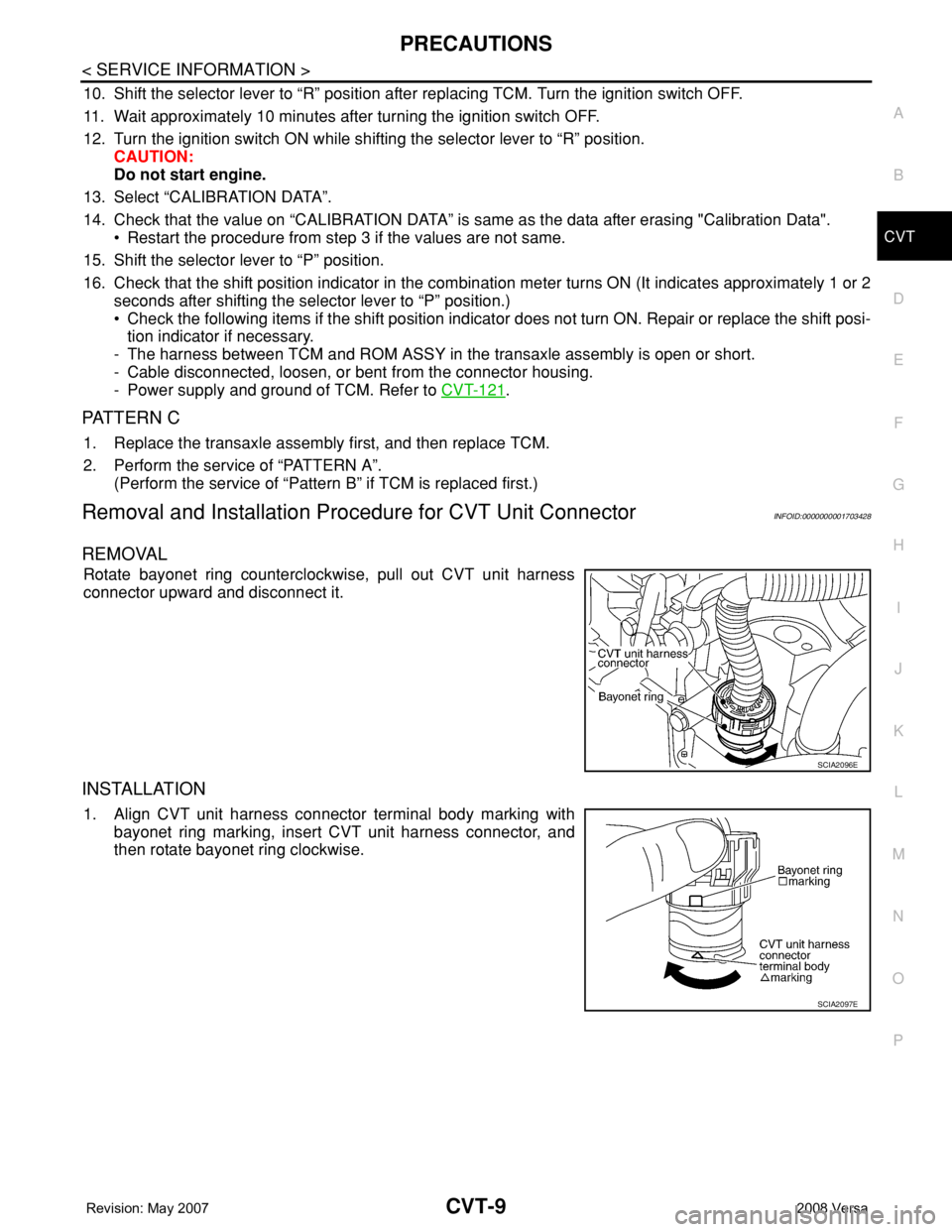 NISSAN LATIO 2008 Service Repair Manual PRECAUTIONS
CVT-9
< SERVICE INFORMATION >
D
E
F
G
H
I
J
K
L
MA
B
CVT
N
O
P
10. Shift the selector lever to “R” position after replacing TCM. Turn the ignition switch OFF.
11. Wait approximately 10 NISSAN LATIO 2008 Service Repair Manual PRECAUTIONS
CVT-9
< SERVICE INFORMATION >
D
E
F
G
H
I
J
K
L
MA
B
CVT
N
O
P
10. Shift the selector lever to “R” position after replacing TCM. Turn the ignition switch OFF.
11. Wait approximately 10