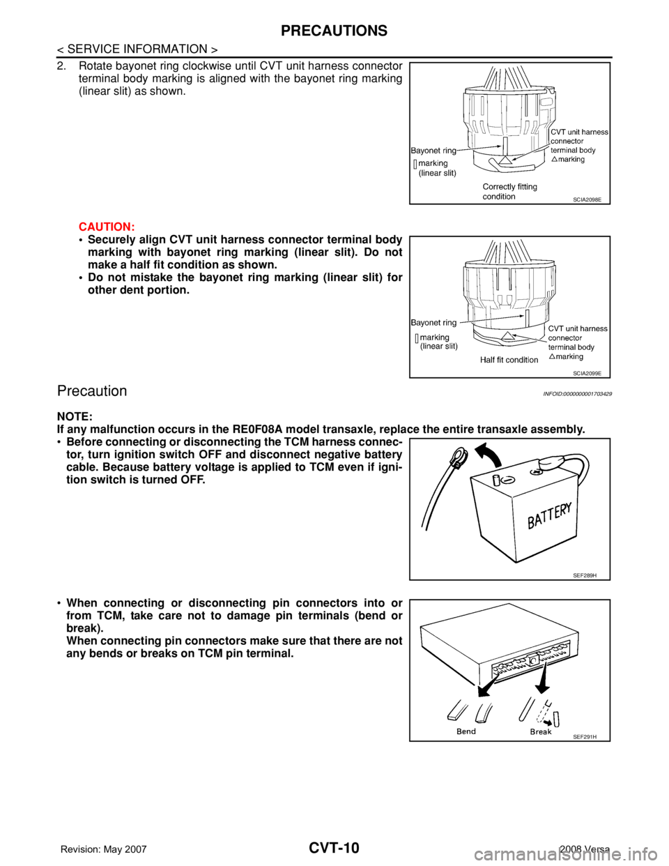 NISSAN LATIO 2008 Service Repair Manual CVT-10
< SERVICE INFORMATION >
PRECAUTIONS
2. Rotate bayonet ring clockwise until CVT unit harness connector
terminal body marking is aligned with the bayonet ring marking
(linear slit) as shown.
CAUT NISSAN LATIO 2008 Service Repair Manual CVT-10
< SERVICE INFORMATION >
PRECAUTIONS
2. Rotate bayonet ring clockwise until CVT unit harness connector
terminal body marking is aligned with the bayonet ring marking
(linear slit) as shown.
CAUT