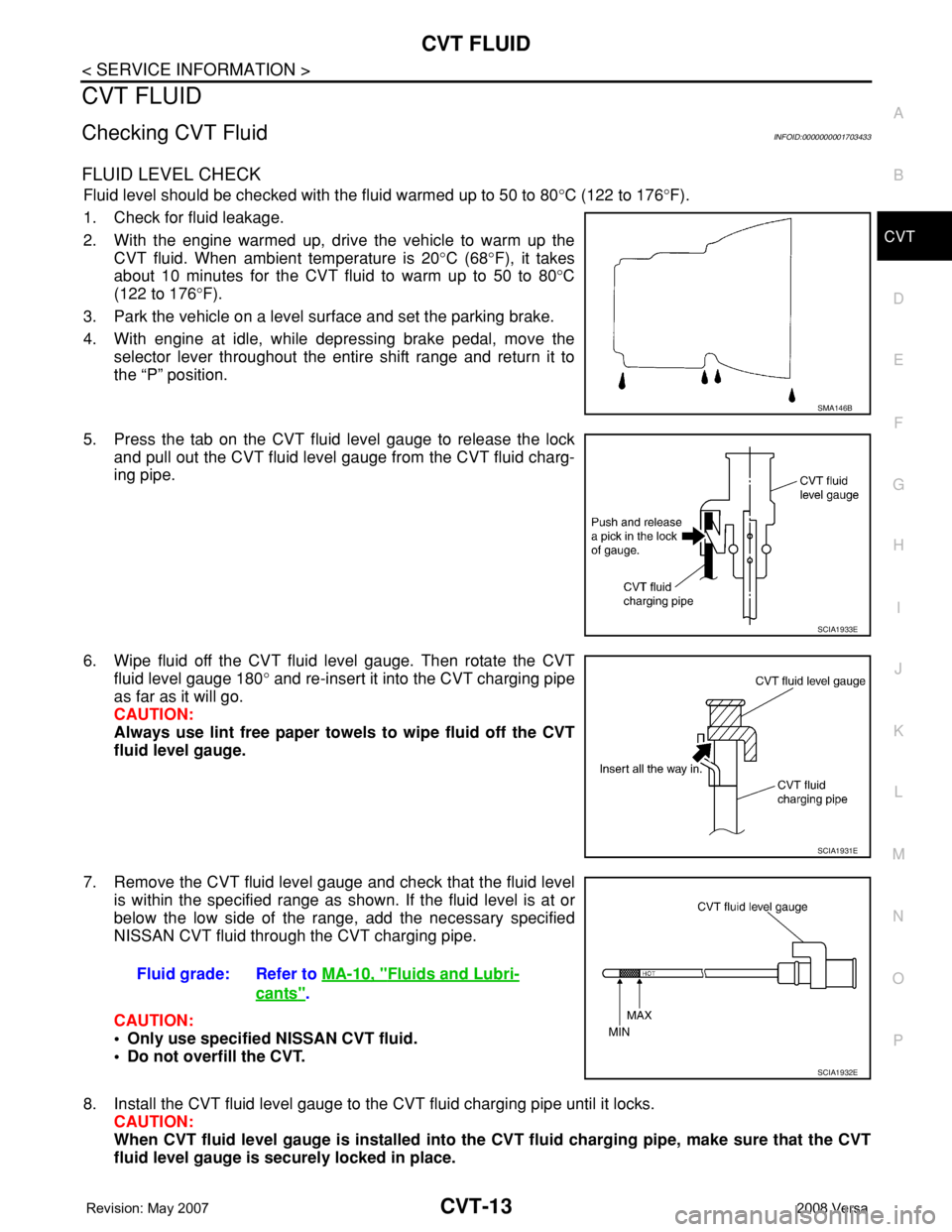 NISSAN LATIO 2008 Service Repair Manual CVT FLUID
CVT-13
< SERVICE INFORMATION >
D
E
F
G
H
I
J
K
L
MA
B
CVT
N
O
P
CVT FLUID
Checking CVT FluidINFOID:0000000001703433
FLUID LEVEL CHECK
Fluid level should be checked with the fluid warmed up t NISSAN LATIO 2008 Service Repair Manual CVT FLUID
CVT-13
< SERVICE INFORMATION >
D
E
F
G
H
I
J
K
L
MA
B
CVT
N
O
P
CVT FLUID
Checking CVT FluidINFOID:0000000001703433
FLUID LEVEL CHECK
Fluid level should be checked with the fluid warmed up t