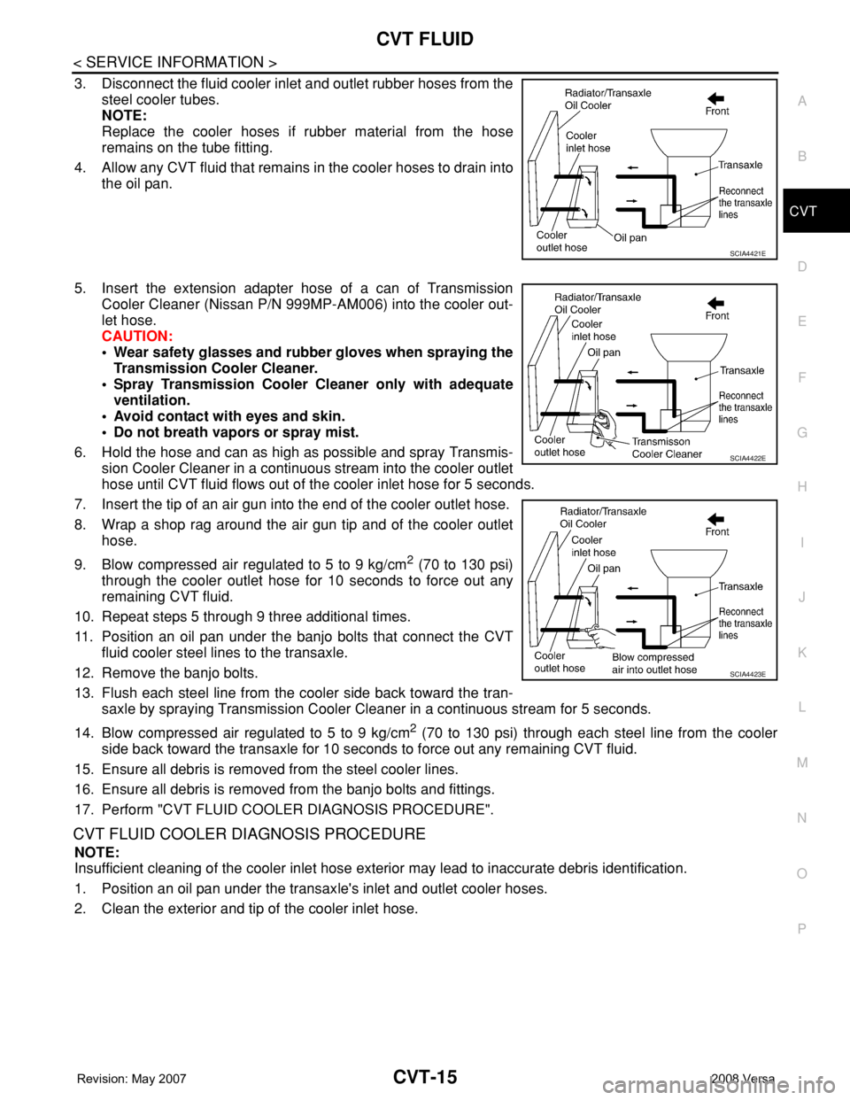 NISSAN LATIO 2008 Service Repair Manual CVT FLUID
CVT-15
< SERVICE INFORMATION >
D
E
F
G
H
I
J
K
L
MA
B
CVT
N
O
P
3. Disconnect the fluid cooler inlet and outlet rubber hoses from the
steel cooler tubes.
NOTE:
Replace the cooler hoses if ru NISSAN LATIO 2008 Service Repair Manual CVT FLUID
CVT-15
< SERVICE INFORMATION >
D
E
F
G
H
I
J
K
L
MA
B
CVT
N
O
P
3. Disconnect the fluid cooler inlet and outlet rubber hoses from the
steel cooler tubes.
NOTE:
Replace the cooler hoses if ru