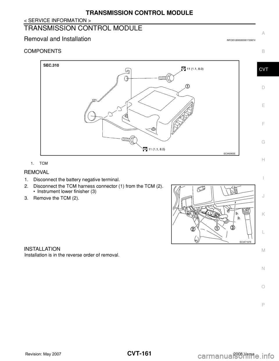 NISSAN LATIO 2008  Service Repair Manual TRANSMISSION CONTROL MODULE
CVT-161
< SERVICE INFORMATION >
D
E
F
G
H
I
J
K
L
MA
B
CVT
N
O
P
TRANSMISSION CONTROL MODULE
Removal and InstallationINFOID:0000000001703674
COMPONENTS
REMOVAL
1. Disconnec