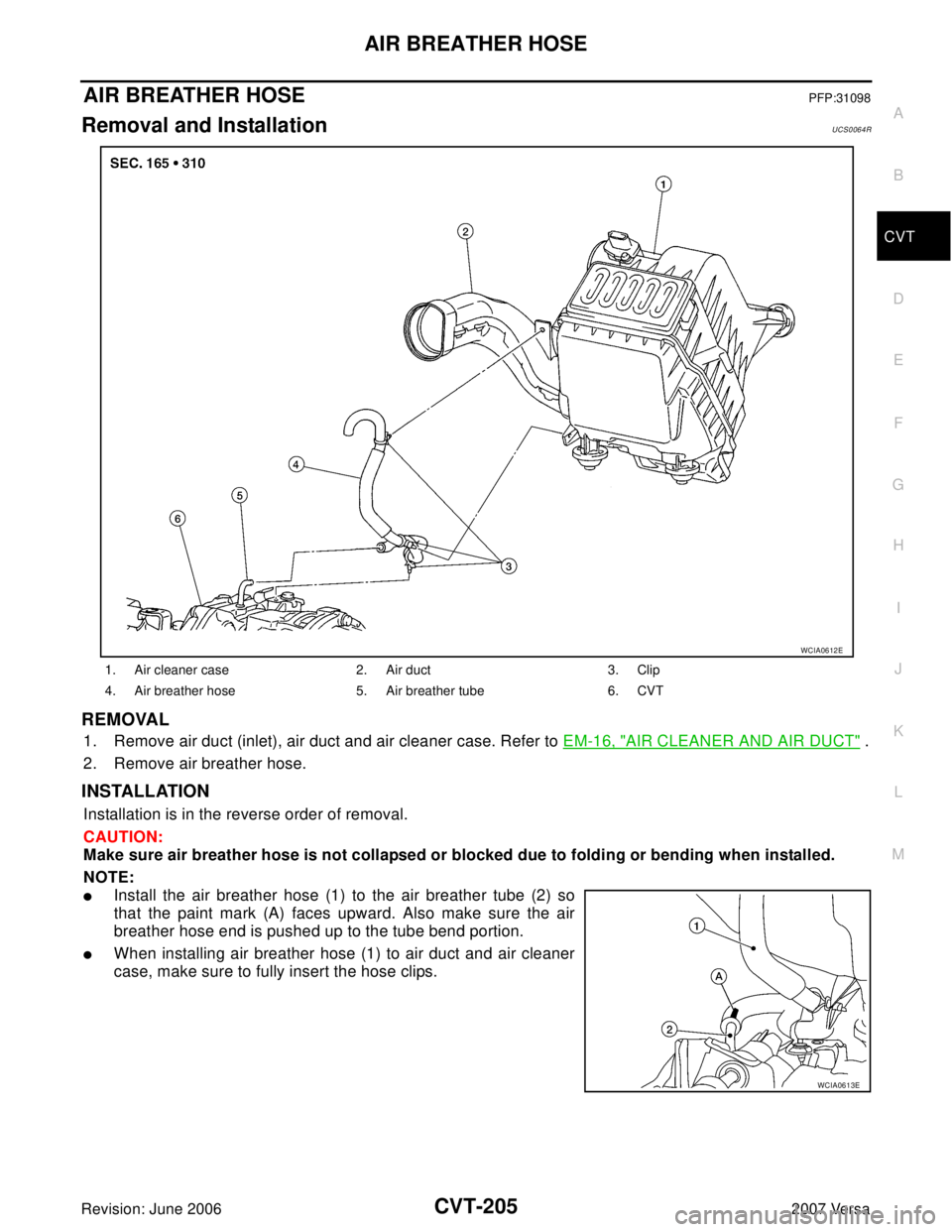 NISSAN LATIO 2007  Service Repair Manual AIR BREATHER HOSE
CVT-205
D
E
F
G
H
I
J
K
L
MA
B
CVT
Revision: June 20062007 Versa
AIR BREATHER HOSEPFP:31098
Removal and InstallationUCS0064R
REMOVAL
1. Remove air duct (inlet), air duct and air clea