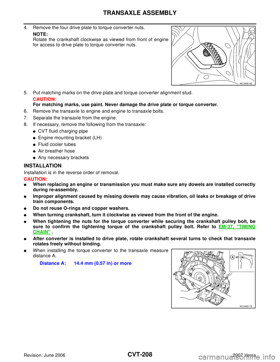 NISSAN LATIO 2007  Service Repair Manual CVT-208
TRANSAXLE ASSEMBLY
Revision: June 20062007 Versa
4. Remove the four drive plate to torque converter nuts.
NOTE:
Rotate the crankshaft clockwise as viewed from front of engine
for access to dri
