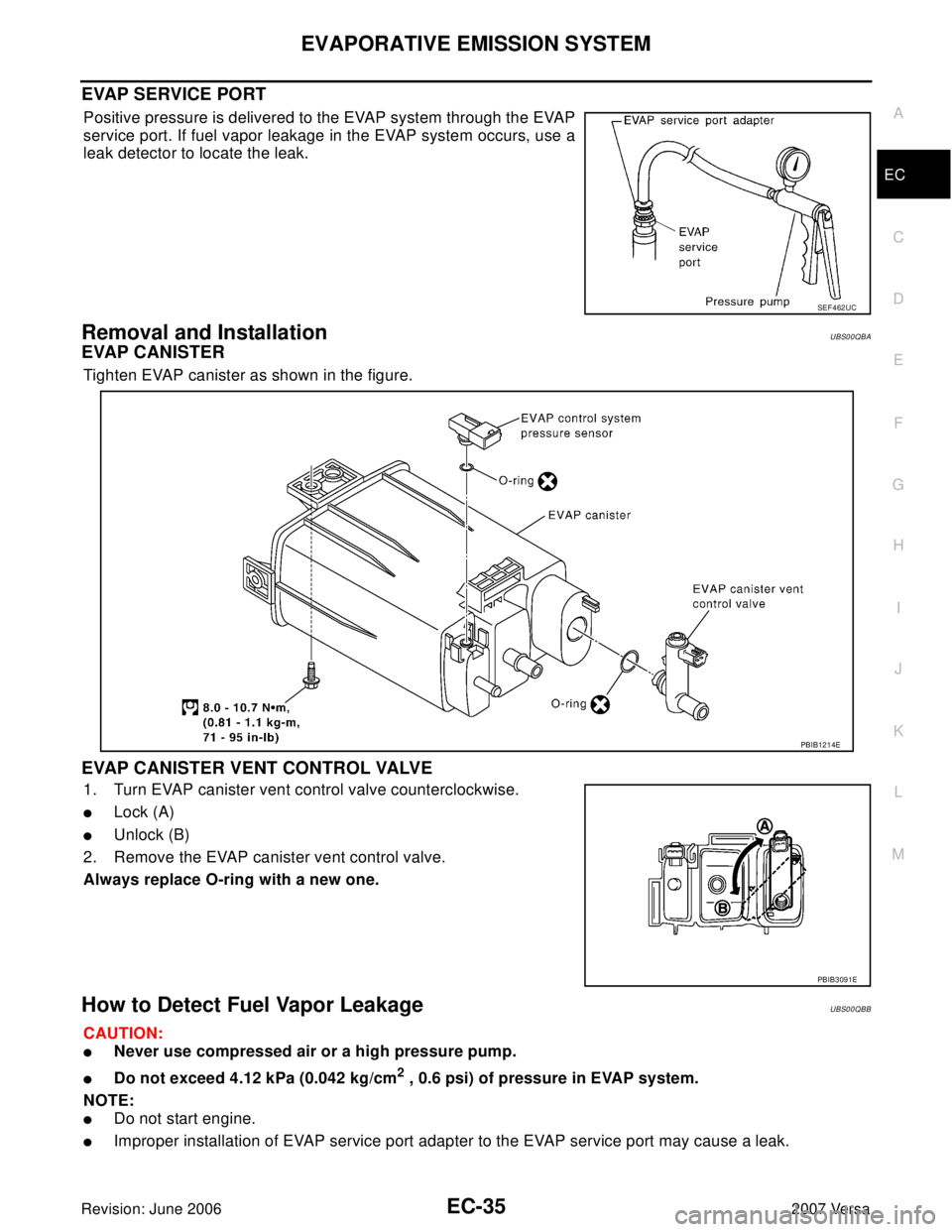 NISSAN LATIO 2007  Service Repair Manual EVAPORATIVE EMISSION SYSTEM
EC-35
C
D
E
F
G
H
I
J
K
L
MA
EC
Revision: June 20062007 Versa
EVAP SERVICE PORT
Positive pressure is delivered to the EVAP system through the EVAP
service port. If fuel vap