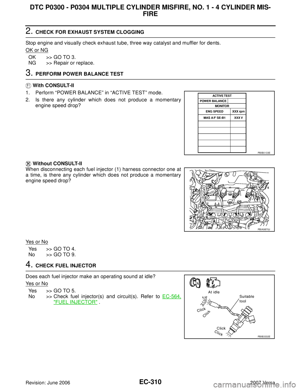 NISSAN LATIO 2007  Service Repair Manual EC-310Revision: June 2006
DTC P0300 - P0304 MULTIPLE CYLINDER MISFIRE, NO. 1 - 4 CYLINDER MIS-
FIRE
2007 Versa
2. CHECK FOR EXHAUST SYSTEM CLOGGING
Stop engine and visually check exhaust tube, three w