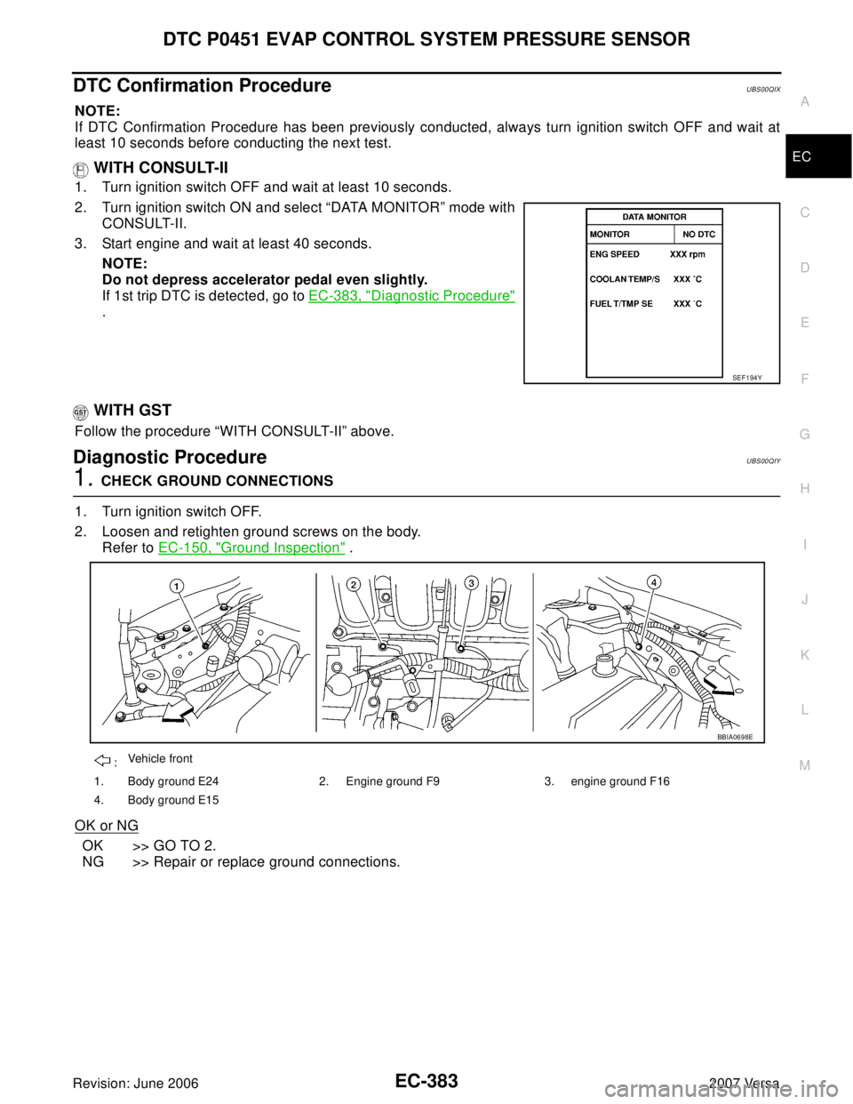 NISSAN LATIO 2007  Service Repair Manual DTC P0451 EVAP CONTROL SYSTEM PRESSURE SENSOR
EC-383
C
D
E
F
G
H
I
J
K
L
MA
EC
Revision: June 20062007 Versa
DTC Confirmation ProcedureUBS00QIX
NOTE:
If DTC Confirmation Procedure has been previously 