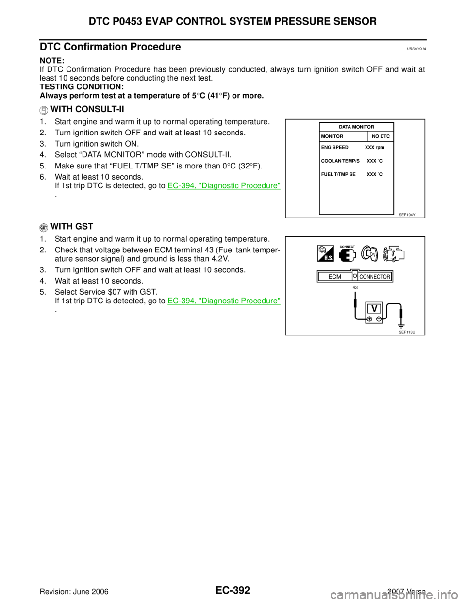 NISSAN LATIO 2007  Service Repair Manual EC-392Revision: June 2006
DTC P0453 EVAP CONTROL SYSTEM PRESSURE SENSOR
2007 Versa
DTC Confirmation ProcedureUBS00QJA
NOTE:
If DTC Confirmation Procedure has been previously conducted, always turn ign