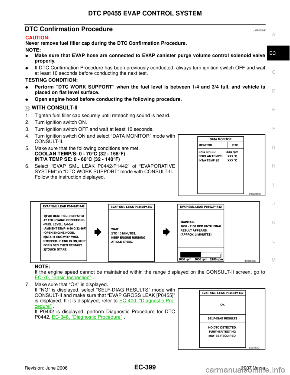 NISSAN LATIO 2007  Service Repair Manual DTC P0455 EVAP CONTROL SYSTEM
EC-399
C
D
E
F
G
H
I
J
K
L
MA
EC
Revision: June 20062007 Versa
DTC Confirmation ProcedureUBS00QJF
CAUTION:
Never remove fuel filler cap during the DTC Confirmation Proced