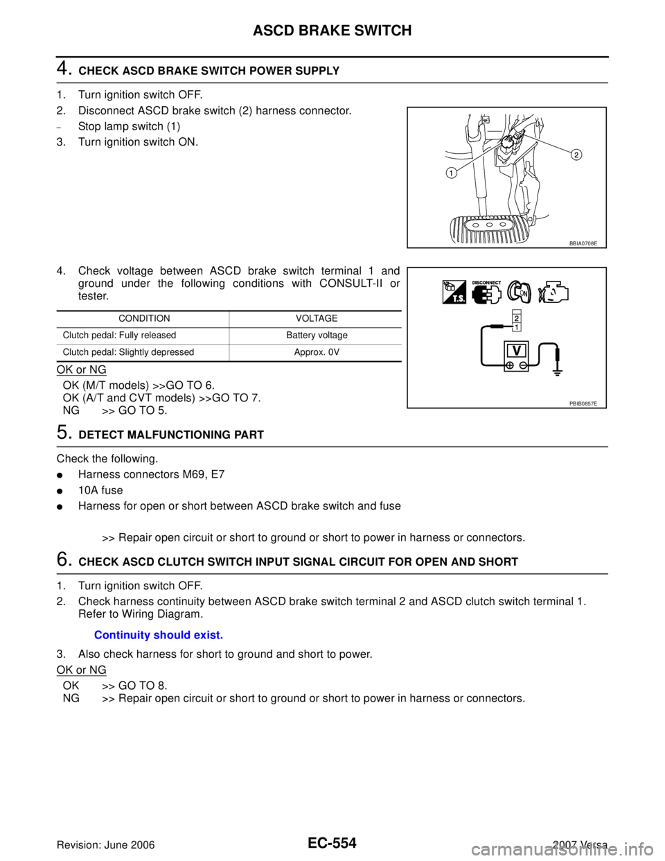 NISSAN LATIO 2007  Service Repair Manual EC-554Revision: June 2006
ASCD BRAKE SWITCH
2007 Versa
4. CHECK ASCD BRAKE SWITCH POWER SUPPLY
1. Turn ignition switch OFF.
2. Disconnect ASCD brake switch (2) harness connector.
–Stop lamp switch (