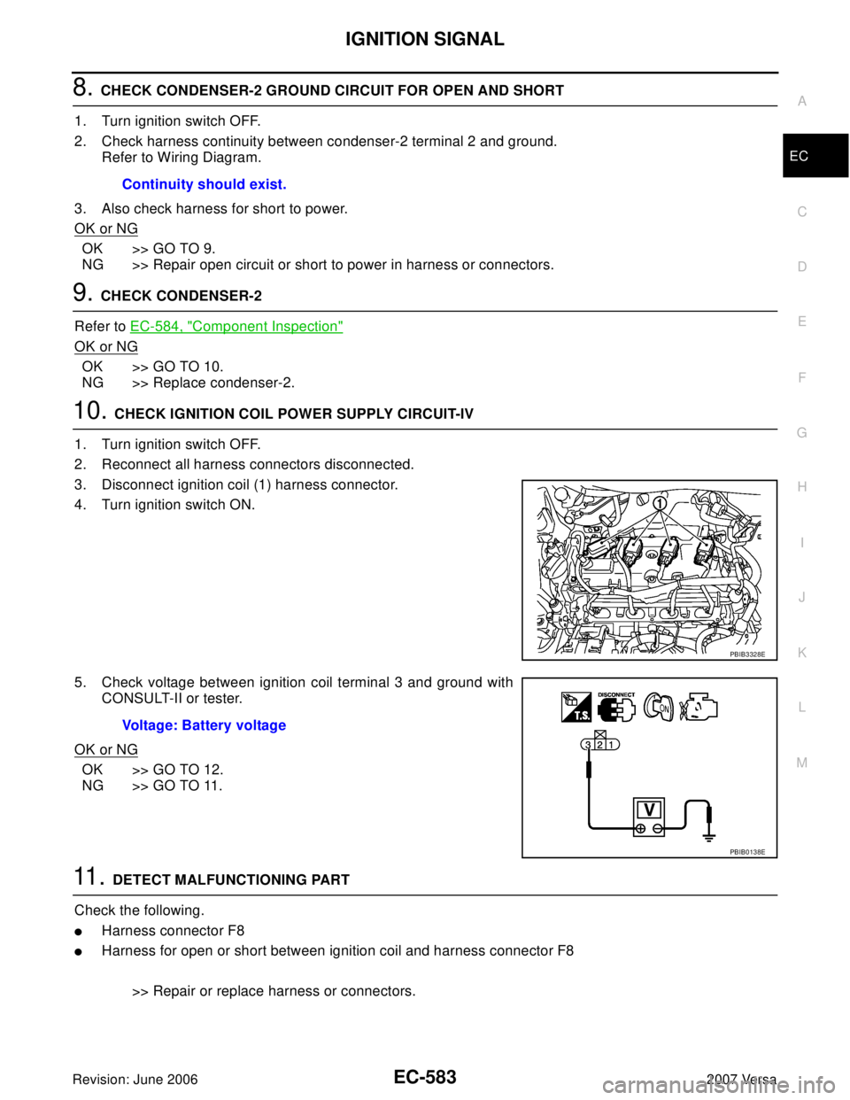 NISSAN LATIO 2007  Service Repair Manual IGNITION SIGNAL
EC-583
C
D
E
F
G
H
I
J
K
L
MA
EC
Revision: June 20062007 Versa
8. CHECK CONDENSER-2 GROUND CIRCUIT FOR OPEN AND SHORT
1. Turn ignition switch OFF.
2. Check harness continuity between c