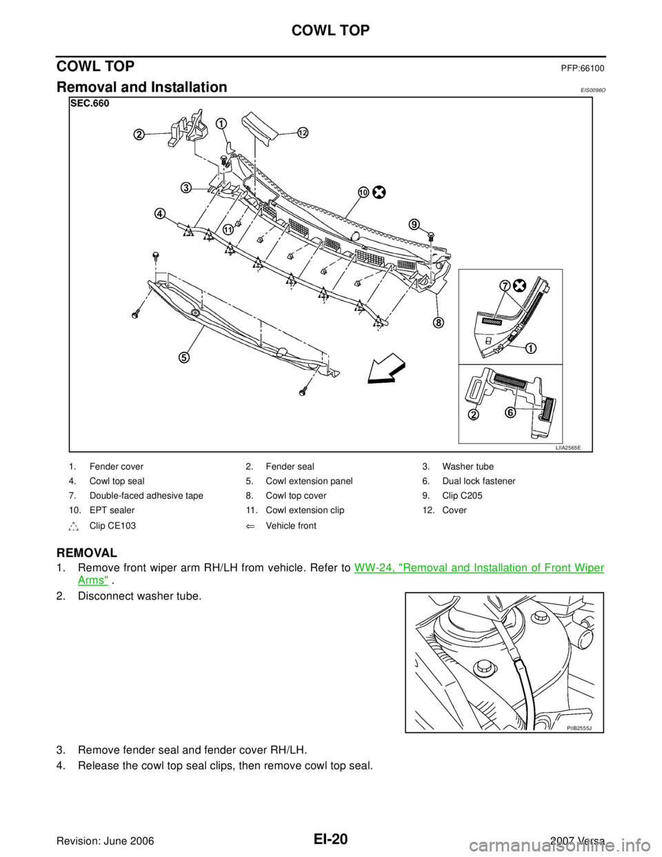 NISSAN LATIO 2007  Service Repair Manual EI-20
COWL TOP
Revision: June 20062007 Versa
COWL TOPPFP:66100
Removal and InstallationEIS0096O
REMOVAL
1. Remove front wiper arm RH/LH from vehicle. Refer to WW-24, "Removal and Installation of Front
