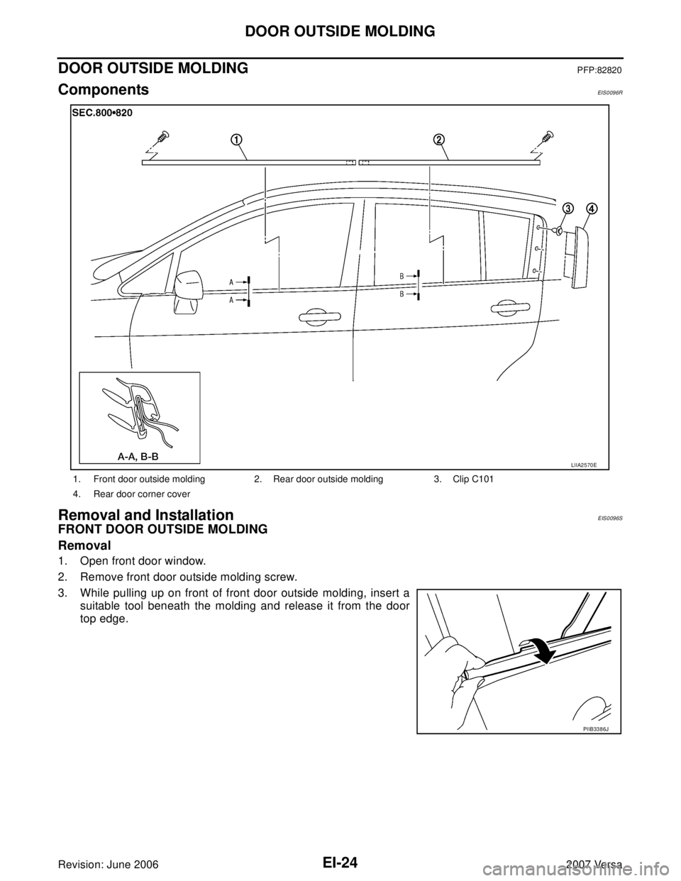 NISSAN LATIO 2007  Service Repair Manual EI-24
DOOR OUTSIDE MOLDING
Revision: June 20062007 Versa
DOOR OUTSIDE MOLDING PFP:82820
ComponentsEIS0096R
Removal and InstallationEIS0096S
FRONT DOOR OUTSIDE MOLDING
Removal
1. Open front door window