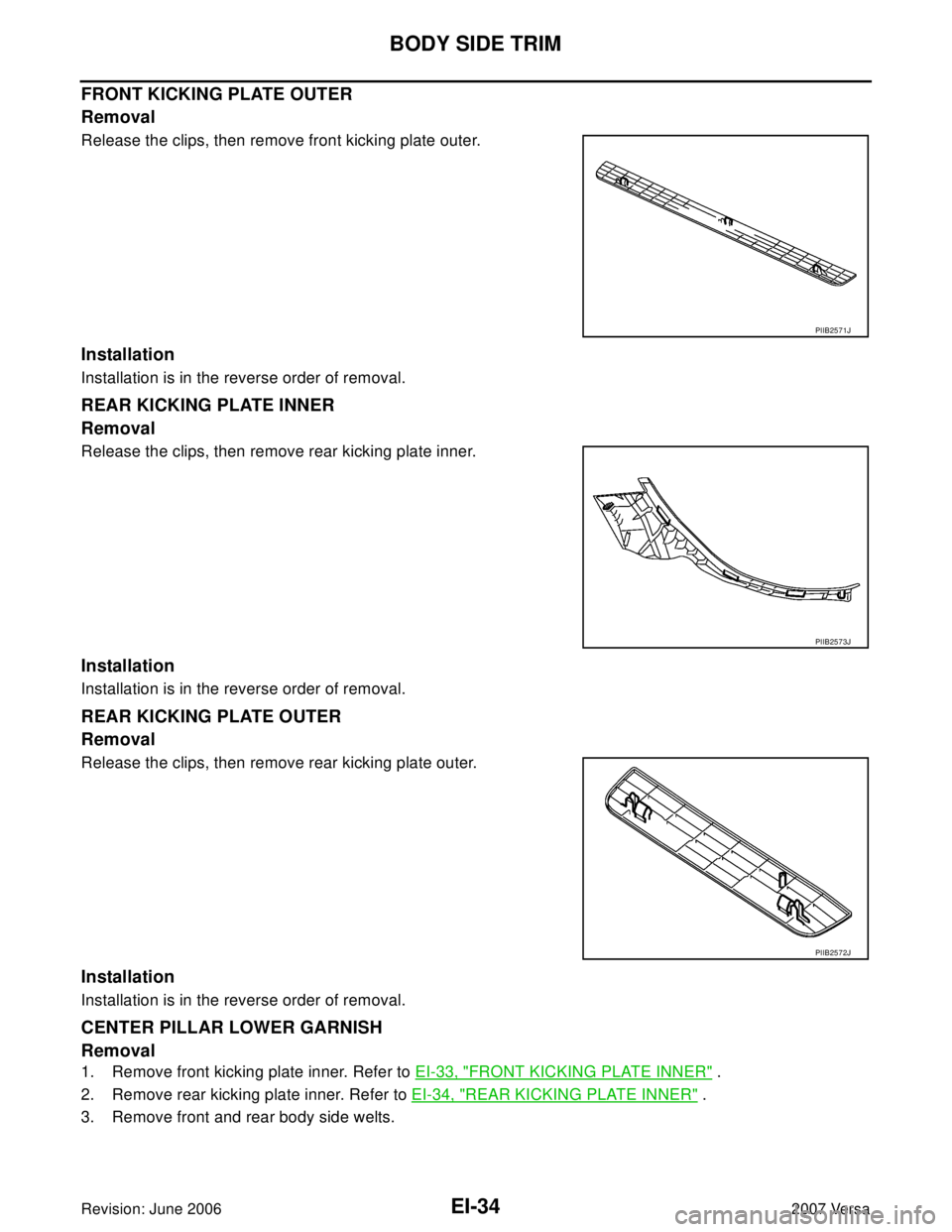 NISSAN LATIO 2007  Service Repair Manual EI-34
BODY SIDE TRIM
Revision: June 20062007 Versa
FRONT KICKING PLATE OUTER
Removal
Release the clips, then remove front kicking plate outer.
Installation
Installation is in the reverse order of remo