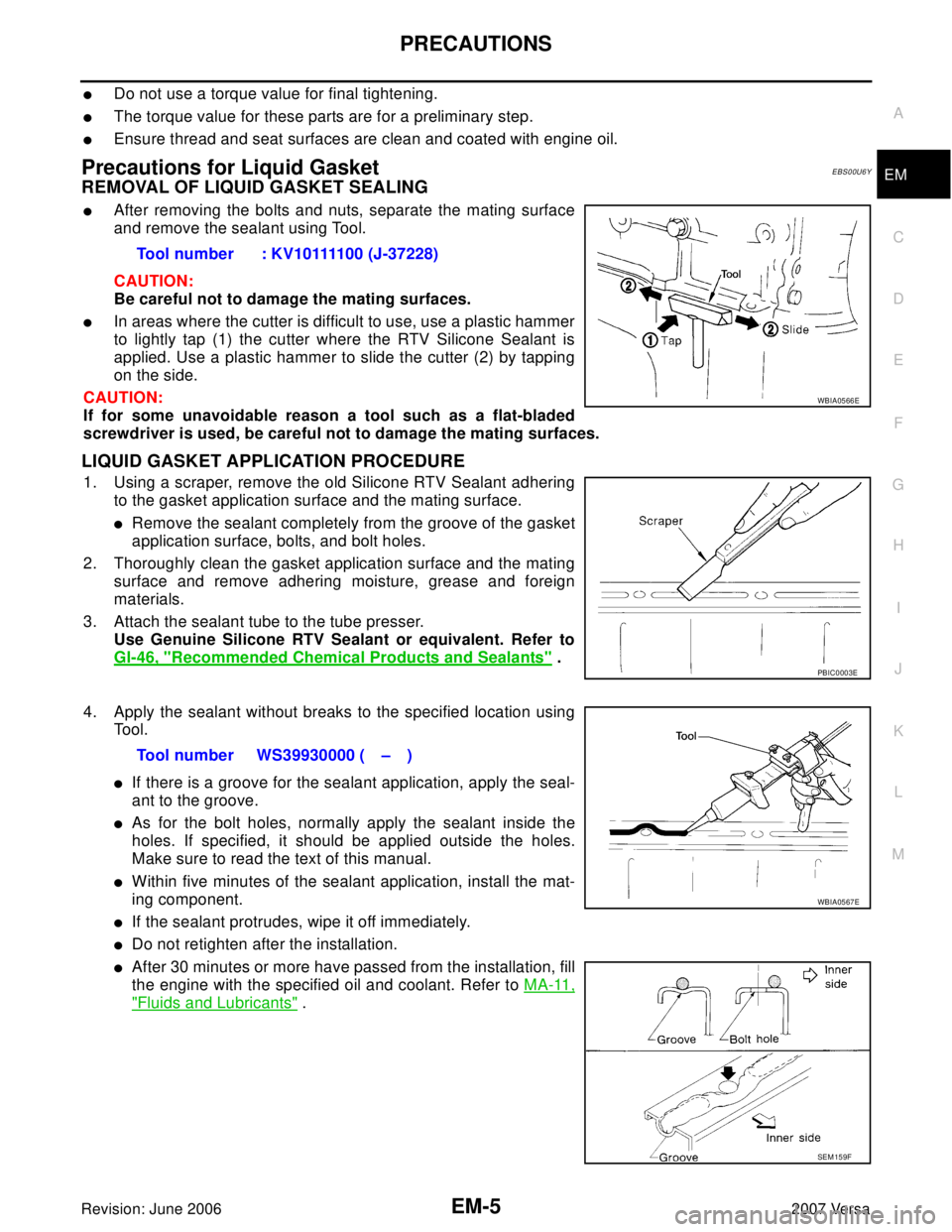 NISSAN LATIO 2007  Service Repair Manual PRECAUTIONS
EM-5
C
D
E
F
G
H
I
J
K
L
MA
EM
Revision: June 20062007 Versa
Do not use a torque value for final tightening. 
The torque value for these parts are for a preliminary step.
Ensure thread 