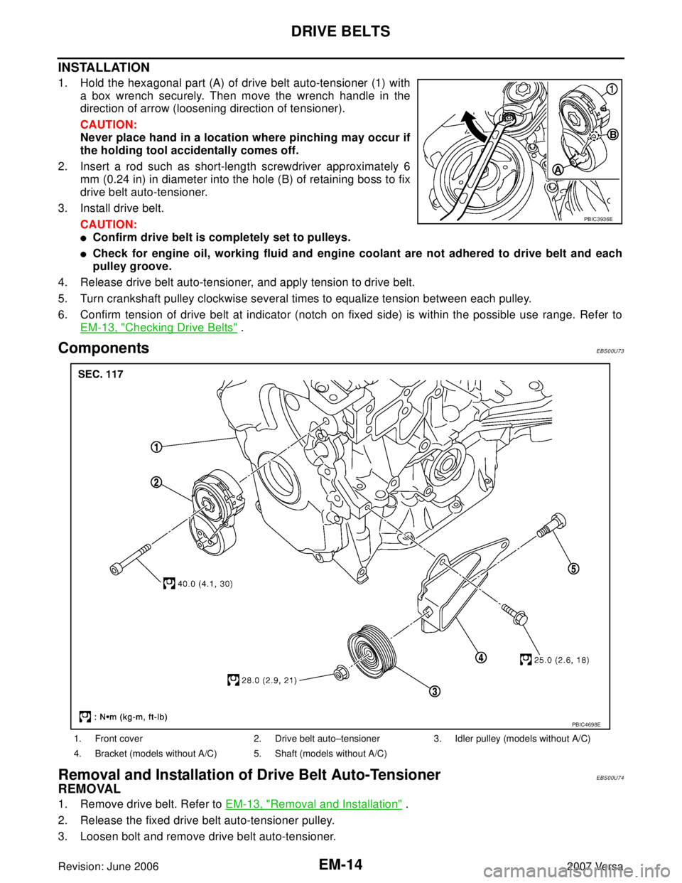 NISSAN LATIO 2007  Service Repair Manual EM-14Revision: June 2006
DRIVE BELTS
2007 Versa
INSTALLATION
1. Hold the hexagonal part (A) of drive belt auto-tensioner (1) with
a box wrench securely. Then move the wrench handle in the
direction of