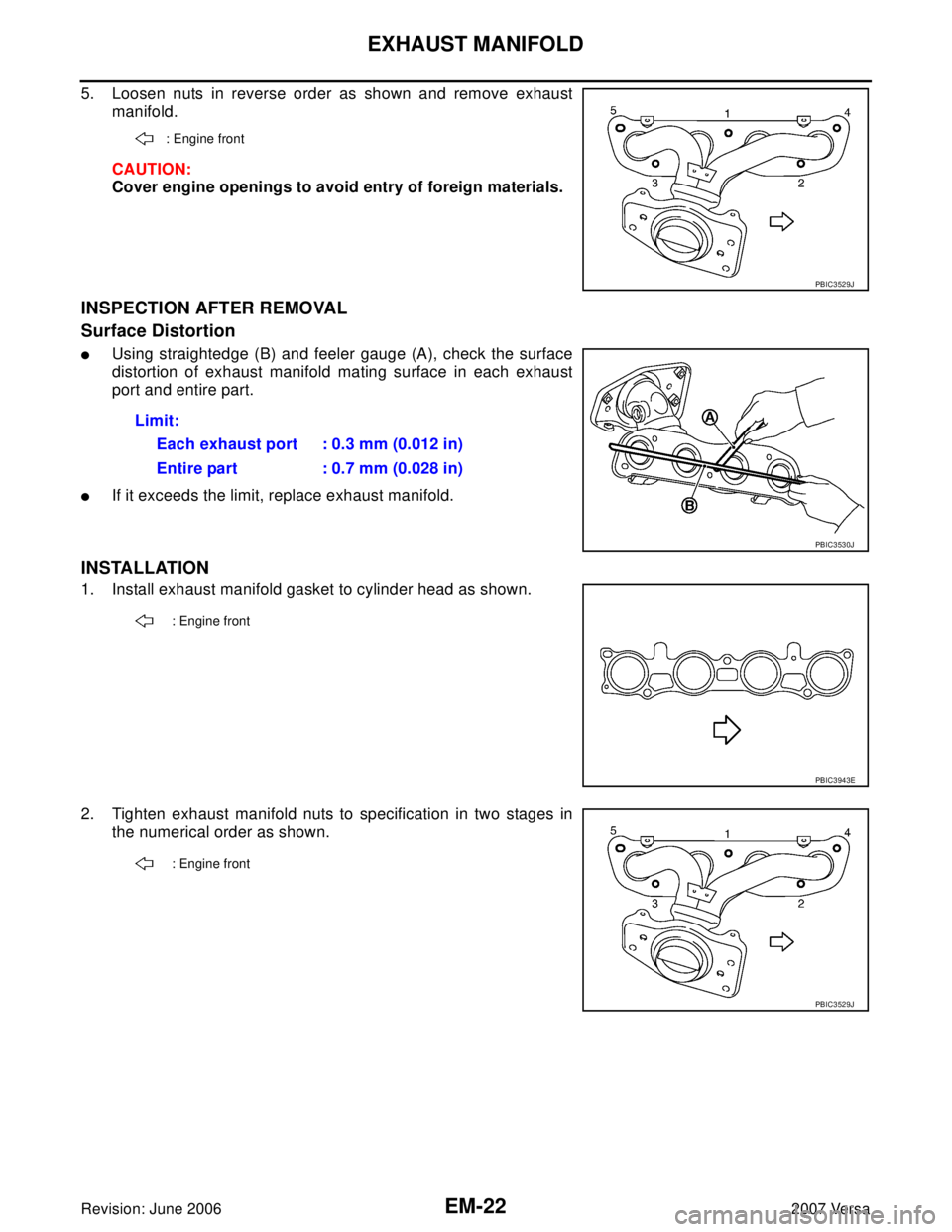 NISSAN LATIO 2007  Service Repair Manual EM-22Revision: June 2006
EXHAUST MANIFOLD
2007 Versa
5. Loosen nuts in reverse order as shown and remove exhaust
manifold.
CAUTION:
Cover engine openings to avoid entry of foreign materials.
INSPECTIO
