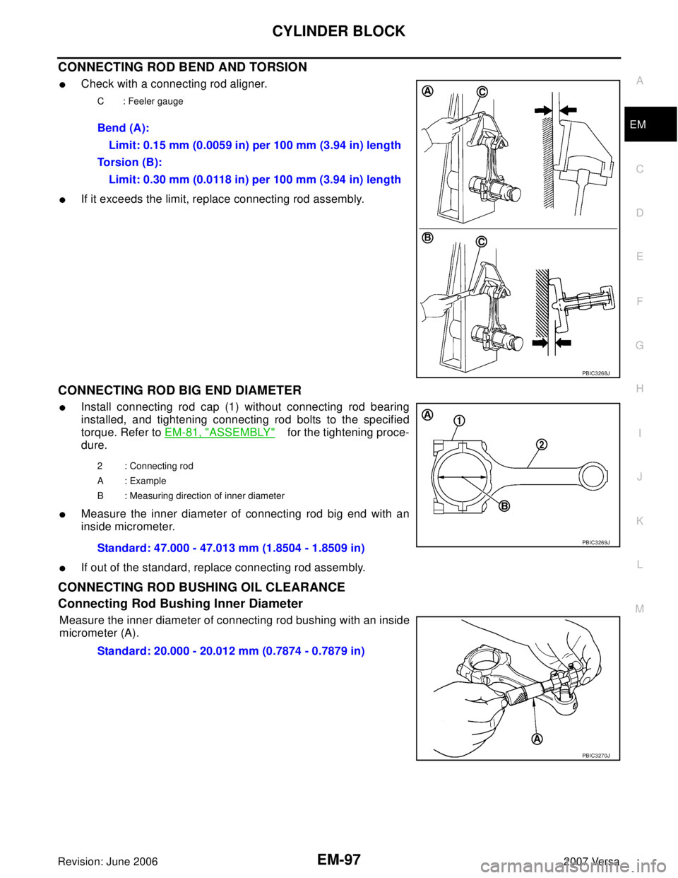 NISSAN LATIO 2007  Service Repair Manual CYLINDER BLOCK
EM-97
C
D
E
F
G
H
I
J
K
L
MA
EM
Revision: June 20062007 Versa
CONNECTING ROD BEND AND TORSION
Check with a connecting rod aligner.
If it exceeds the limit, replace connecting rod asse