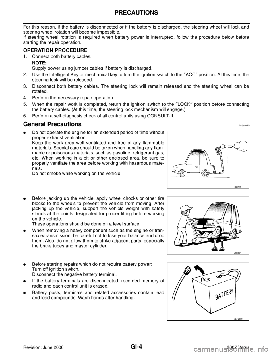 NISSAN LATIO 2007  Service Repair Manual GI-4
PRECAUTIONS
Revision: June 20062007 Versa
For this reason, if the battery is disconnected or if the battery is discharged, the steering wheel will lock and
steering wheel rotation will become imp