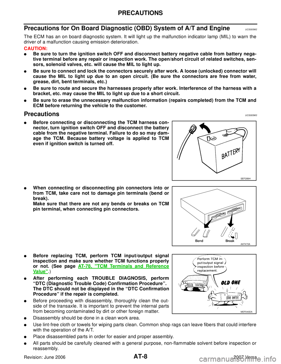 NISSAN LATIO 2007  Service Repair Manual AT-8
PRECAUTIONS
Revision: June 20062007 Versa
Precautions for On Board Diagnostic (OBD) System of A/T and EngineUCS005M 2
The ECM has an on board diagnostic system. It will light up the malfunction i