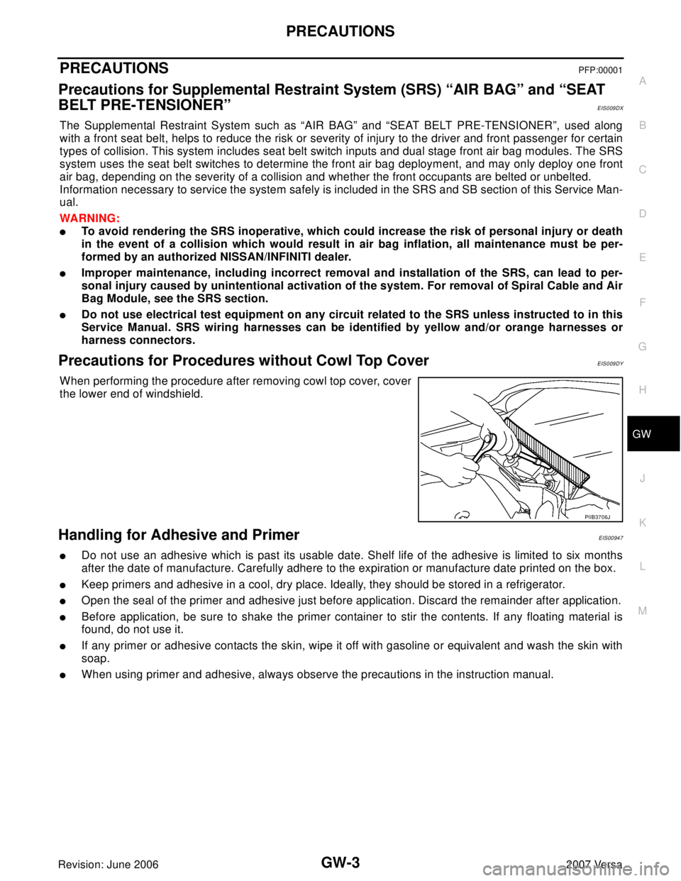 NISSAN LATIO 2007  Service Repair Manual PRECAUTIONS
GW-3
C
D
E
F
G
H
J
K
L
MA
B
GW
Revision: June 20062007 Versa
PRECAUTIONSPFP:00001
Precautions for Supplemental Restraint System (SRS) “AIR BAG” and “SEAT 
BELT PRE-TENSIONER”
EIS00