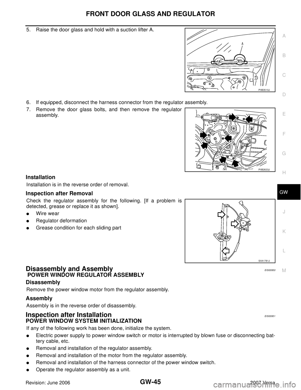 NISSAN LATIO 2007  Service Repair Manual FRONT DOOR GLASS AND REGULATOR
GW-45
C
D
E
F
G
H
J
K
L
MA
B
GW
Revision: June 20062007 Versa
5. Raise the door glass and hold with a suction lifter A.
6. If equipped, disconnect the harness connector 
