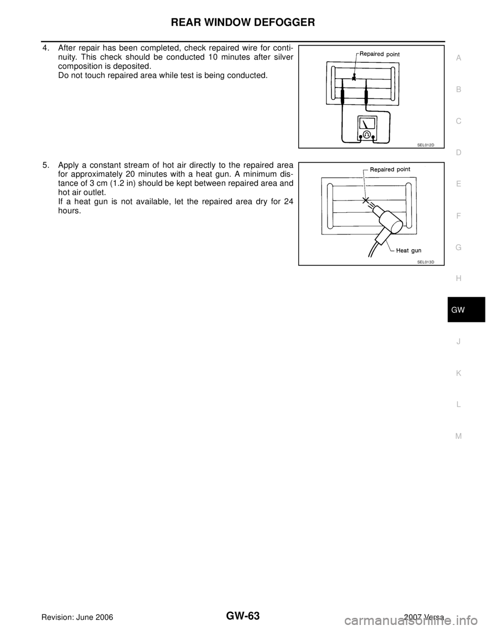 NISSAN LATIO 2007  Service Repair Manual REAR WINDOW DEFOGGER
GW-63
C
D
E
F
G
H
J
K
L
MA
B
GW
Revision: June 20062007 Versa
4. After repair has been completed, check repaired wire for conti-
nuity. This check should be conducted 10 minutes a