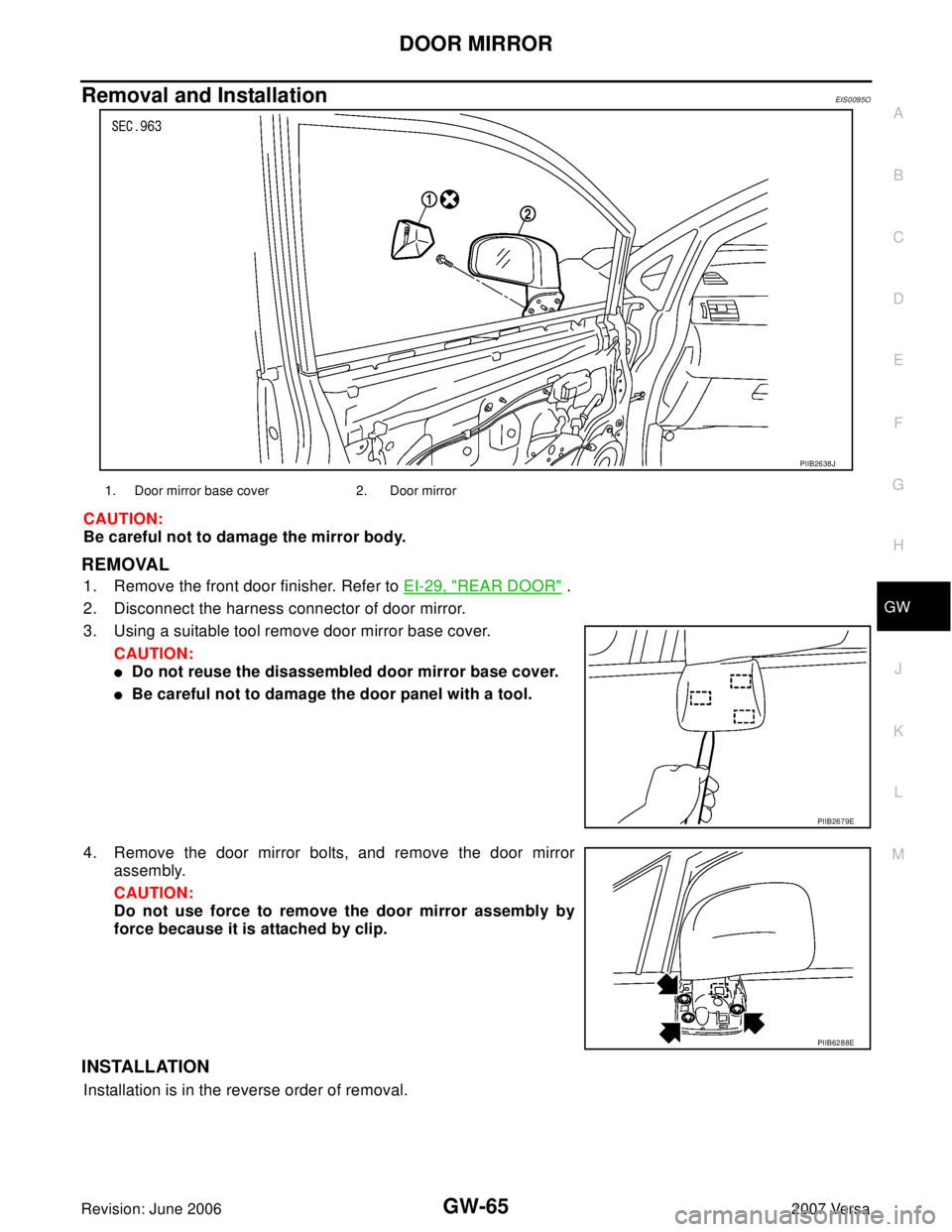 NISSAN LATIO 2007  Service Repair Manual DOOR MIRROR
GW-65
C
D
E
F
G
H
J
K
L
MA
B
GW
Revision: June 20062007 Versa
Removal and InstallationEIS0095O
CAUTION:
Be careful not to damage the mirror body.
REMOVAL
1. Remove the front door finisher.