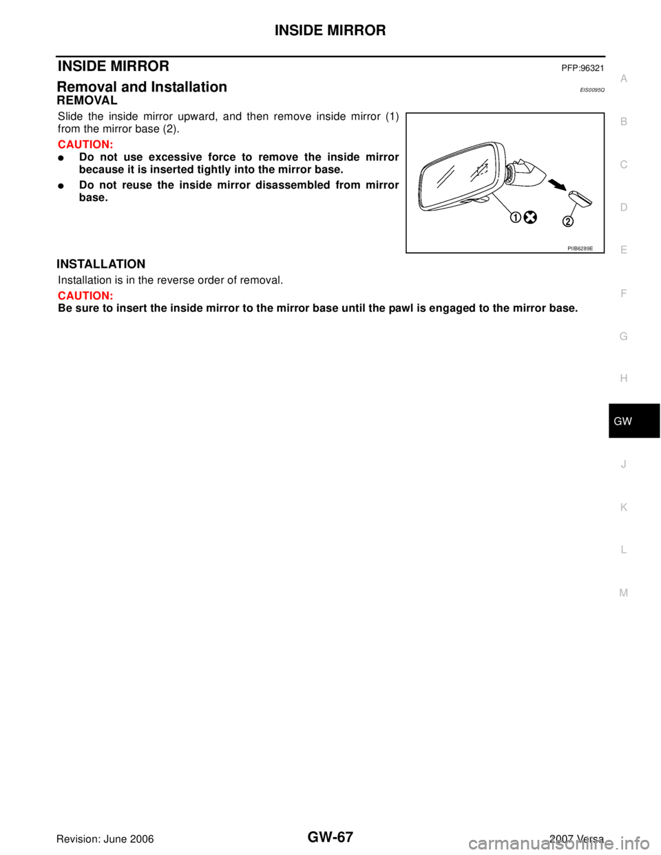 NISSAN LATIO 2007  Service Repair Manual INSIDE MIRROR
GW-67
C
D
E
F
G
H
J
K
L
MA
B
GW
Revision: June 20062007 Versa
INSIDE MIRRORPFP:96321
Removal and InstallationEIS0095Q
REMOVAL
Slide the inside mirror upward, and then remove inside mirro