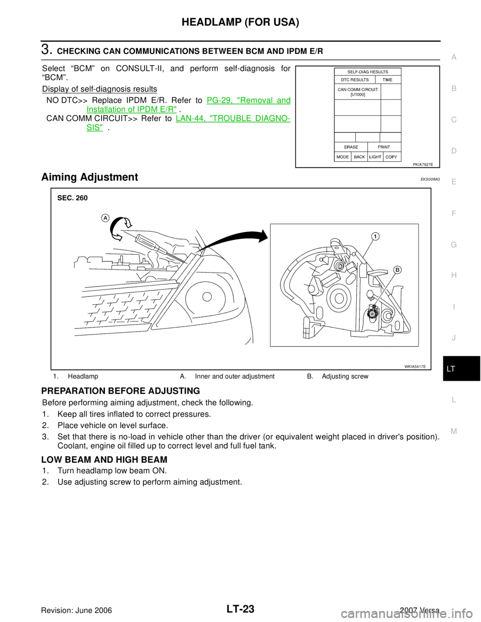 NISSAN LATIO 2007  Service Repair Manual HEADLAMP (FOR USA)
LT-23
C
D
E
F
G
H
I
J
L
MA
B
LT
Revision: June 20062007 Versa
3. CHECKING CAN COMMUNICATIONS BETWEEN BCM AND IPDM E/R
Select “BCM” on CONSULT-II, and perform self-diagnosis for
