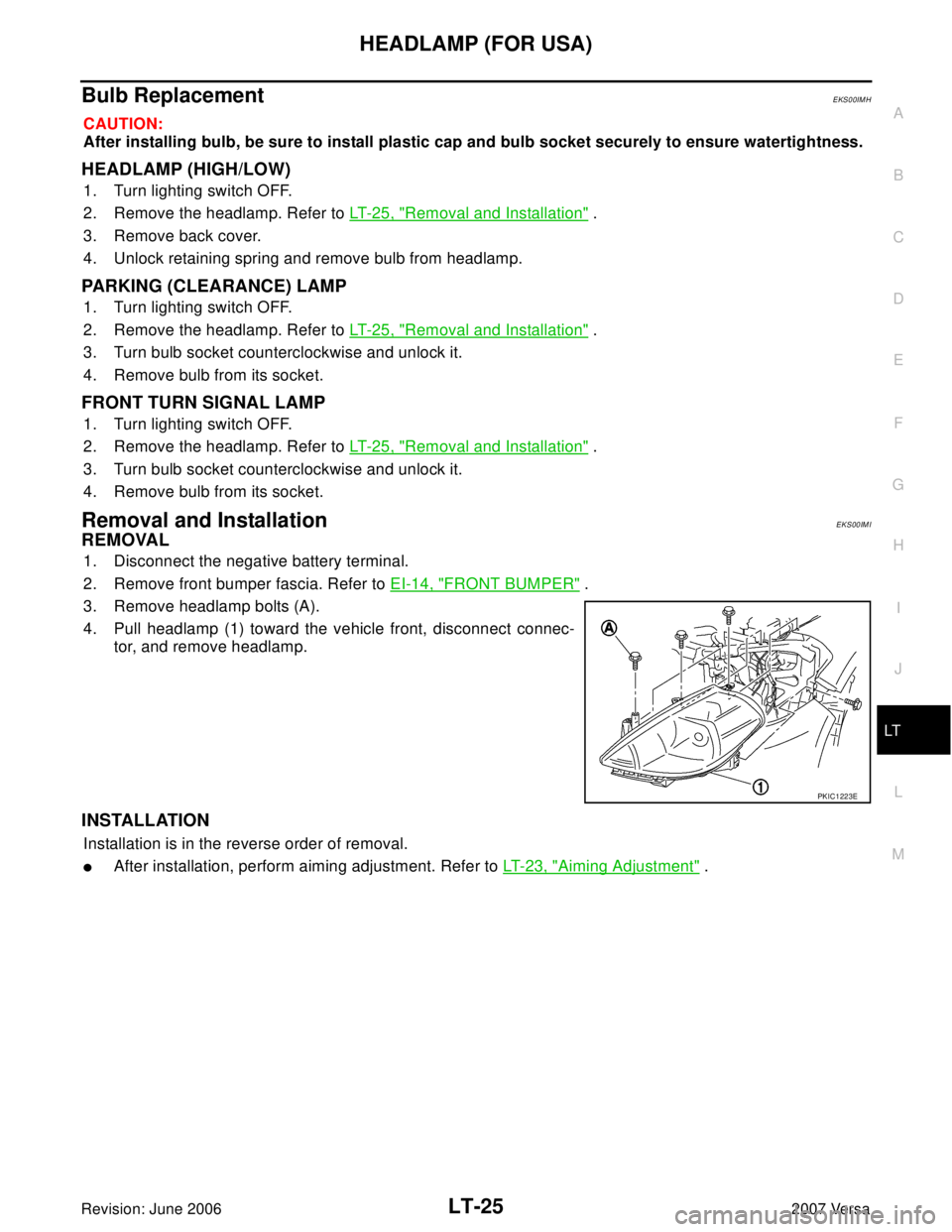 NISSAN LATIO 2007  Service Repair Manual HEADLAMP (FOR USA)
LT-25
C
D
E
F
G
H
I
J
L
MA
B
LT
Revision: June 20062007 Versa
Bulb ReplacementEKS00IMH
CAUTION:
After installing bulb, be sure to install plastic cap and bulb socket securely to ens