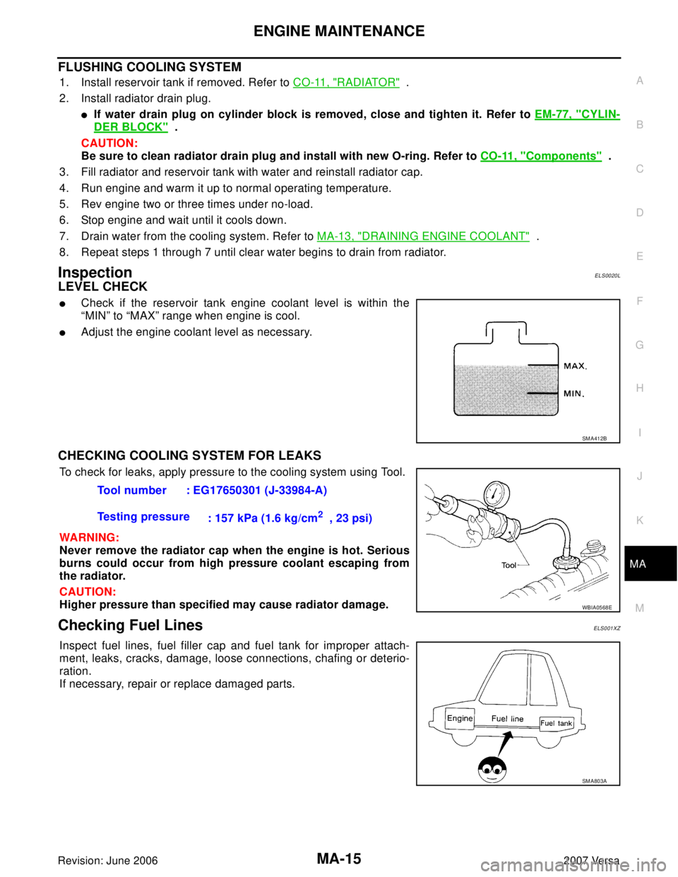 NISSAN LATIO 2007  Service Repair Manual ENGINE MAINTENANCE
MA-15
C
D
E
F
G
H
I
J
K
MA
B
MA
Revision: June 20062007 Versa
FLUSHING COOLING SYSTEM
1. Install reservoir tank if removed. Refer to CO-11, "RADIATOR"  .
2. Install radiator drain p
