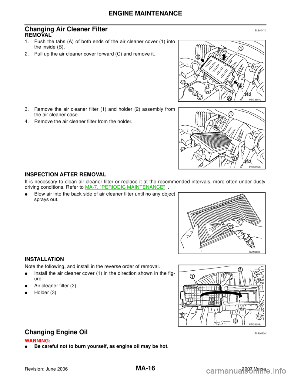 NISSAN LATIO 2007  Service Repair Manual MA-16
ENGINE MAINTENANCE
Revision: June 20062007 Versa
Changing Air Cleaner FilterELS001Y0
REMOVAL
1. Push the tabs (A) of both ends of the air cleaner cover (1) into
the inside (B).
2. Pull up the ai