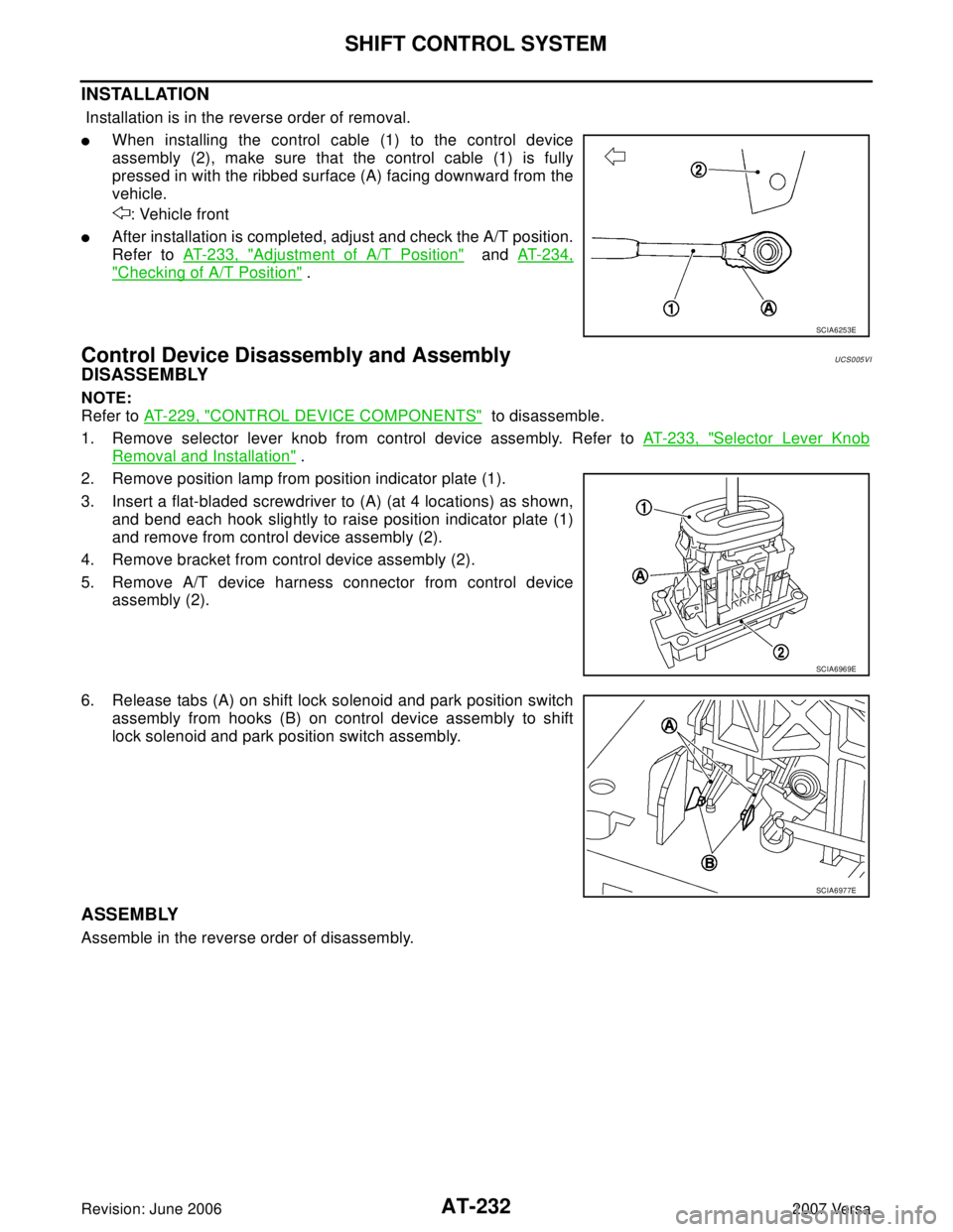 NISSAN LATIO 2007 Service Repair Manual AT-232
SHIFT CONTROL SYSTEM
Revision: June 20062007 Versa
INSTALLATION
Installation is in the reverse order of removal.
When installing the control cable (1) to the control device
assembly (2), make NISSAN LATIO 2007 Service Repair Manual AT-232
SHIFT CONTROL SYSTEM
Revision: June 20062007 Versa
INSTALLATION
Installation is in the reverse order of removal.
When installing the control cable (1) to the control device
assembly (2), make