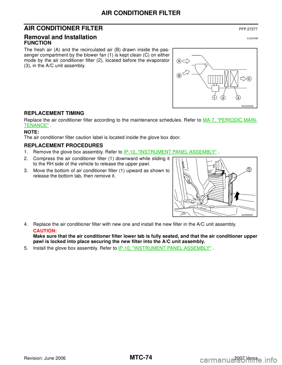 NISSAN LATIO 2007  Service Repair Manual MTC-74
AIR CONDITIONER FILTER
Revision: June 20062007 Versa
AIR CONDITIONER FILTERPFP:27277
Removal and InstallationEJS0058B
FUNCTION
The fresh air (A) and the recirculated air (B) drawn inside the pa