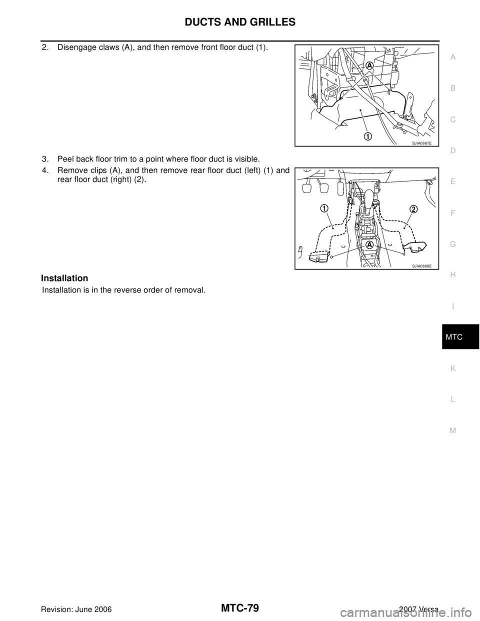 NISSAN LATIO 2007  Service Repair Manual DUCTS AND GRILLES
MTC-79
C
D
E
F
G
H
I
K
L
MA
B
MTC
Revision: June 20062007 Versa
2. Disengage claws (A), and then remove front floor duct (1).
3. Peel back floor trim to a point where floor duct is v