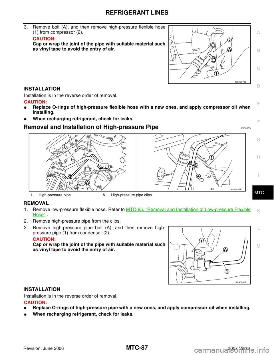 NISSAN LATIO 2007  Service Repair Manual REFRIGERANT LINES
MTC-87
C
D
E
F
G
H
I
K
L
MA
B
MTC
Revision: June 20062007 Versa
3. Remove bolt (A), and then remove high-pressure flexible hose
(1) from compressor (2).
CAUTION:
Cap or wrap the join