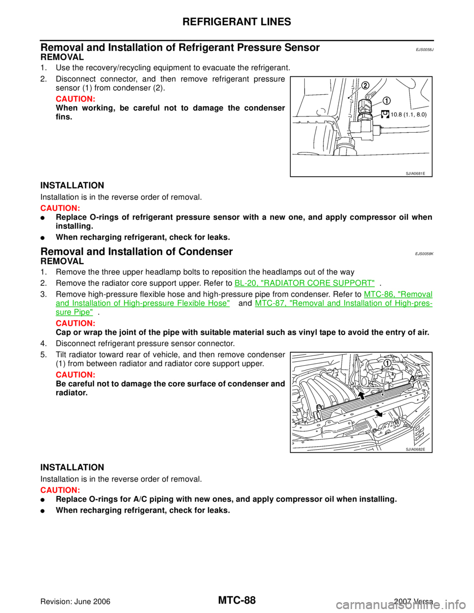 NISSAN LATIO 2007  Service Repair Manual MTC-88
REFRIGERANT LINES
Revision: June 20062007 Versa
Removal and Installation of Refrigerant Pressure SensorEJS0058J
REMOVAL
1. Use the recovery/recycling equipment to evacuate the refrigerant.
2. D