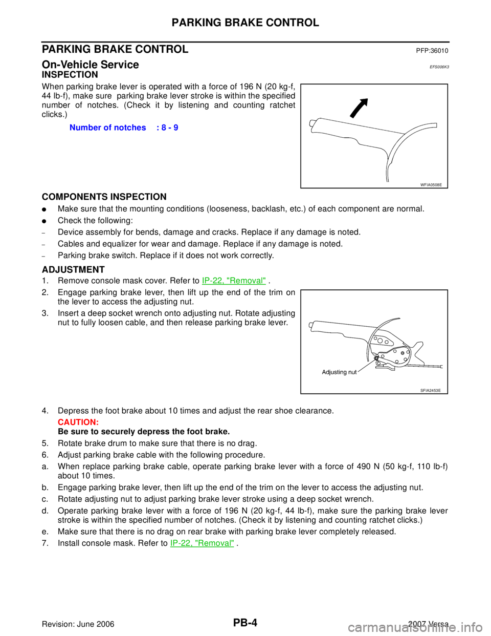 NISSAN LATIO 2007  Service Repair Manual PB-4
PARKING BRAKE CONTROL
Revision: June 20062007 Versa
PARKING BRAKE CONTROLPFP:36010
On-Vehicle ServiceEFS006K3
INSPECTION
When parking brake lever is operated with a force of 196 N (20 kg-f,
44 lb